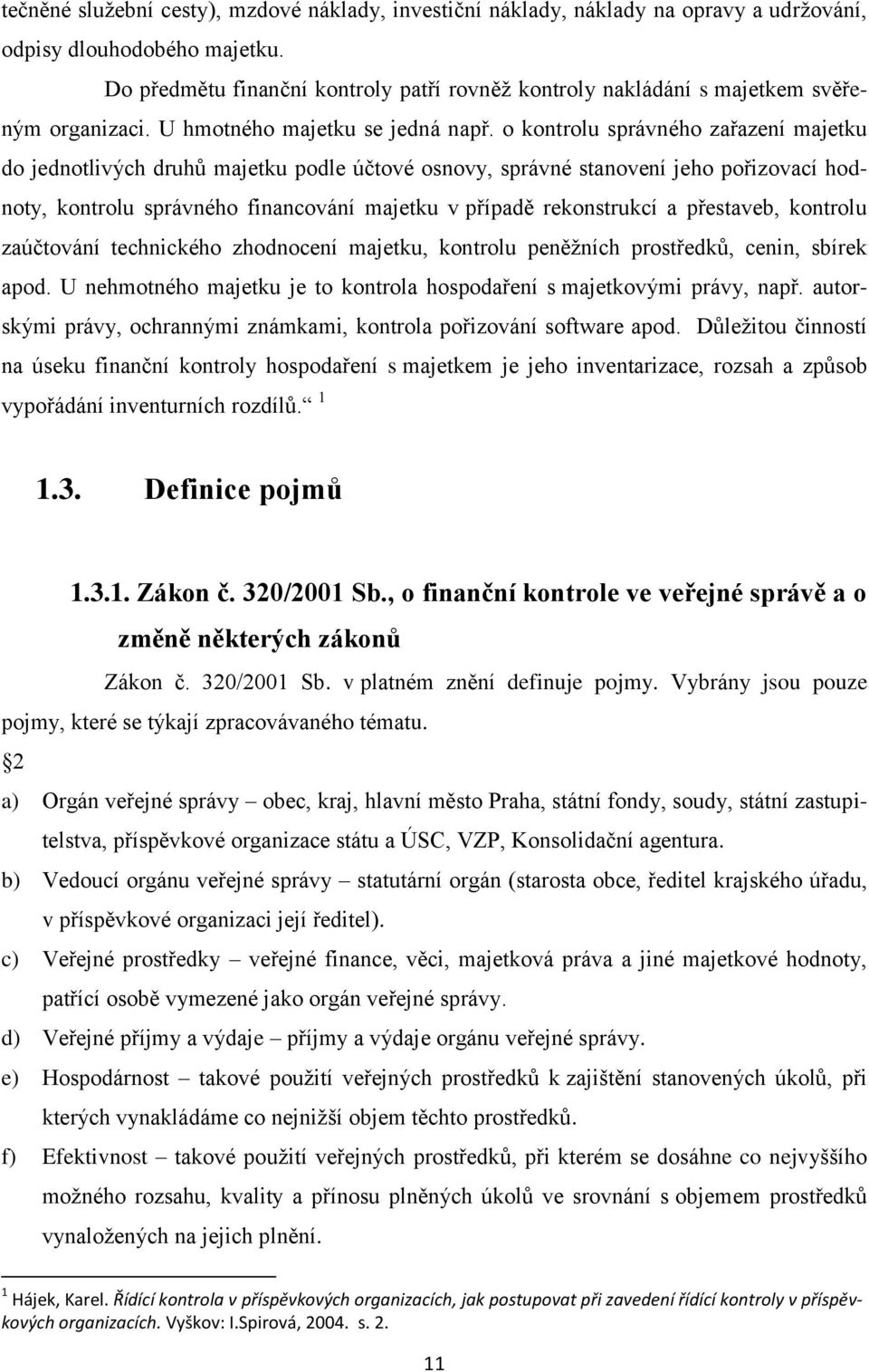 o kontrolu správného zařazení majetku do jednotlivých druhů majetku podle účtové osnovy, správné stanovení jeho pořizovací hodnoty, kontrolu správného financování majetku v případě rekonstrukcí a