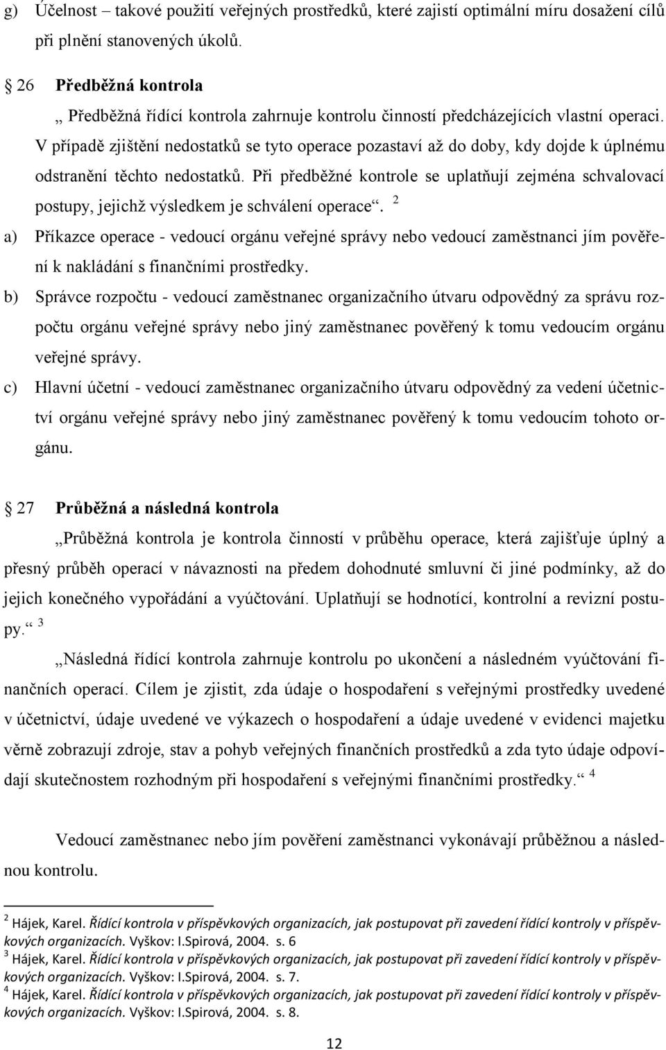 V případě zjištění nedostatků se tyto operace pozastaví aţ do doby, kdy dojde k úplnému odstranění těchto nedostatků.