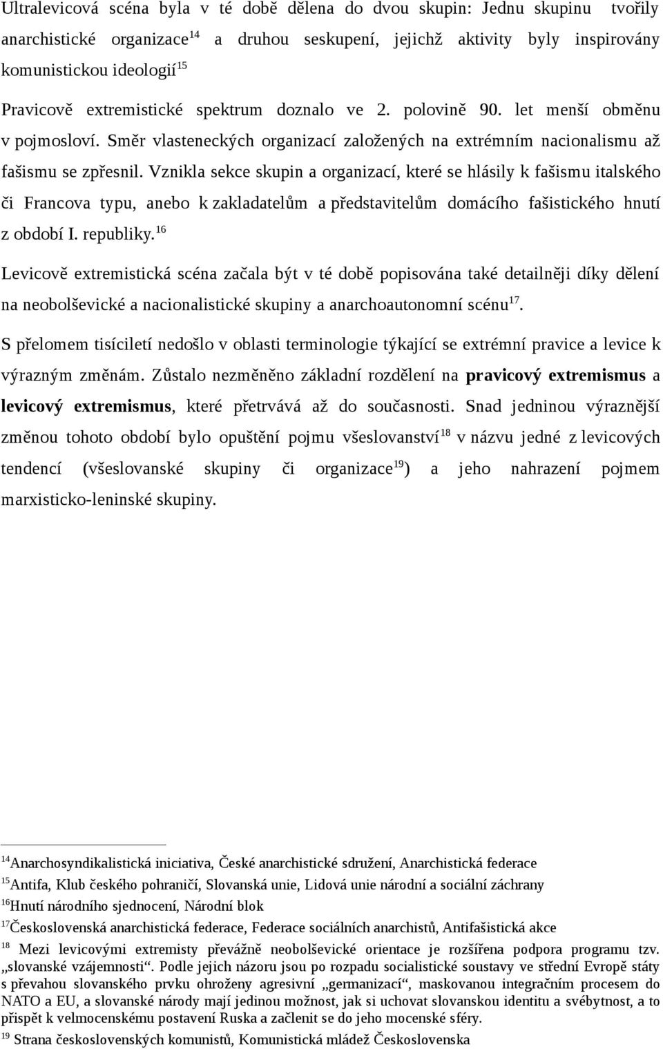 Vznikla sekce skupin a organizací, které se hlásily k fašismu italského či Francova typu, anebo k zakladatelům a představitelům domácího fašistického hnutí z období I. republiky.