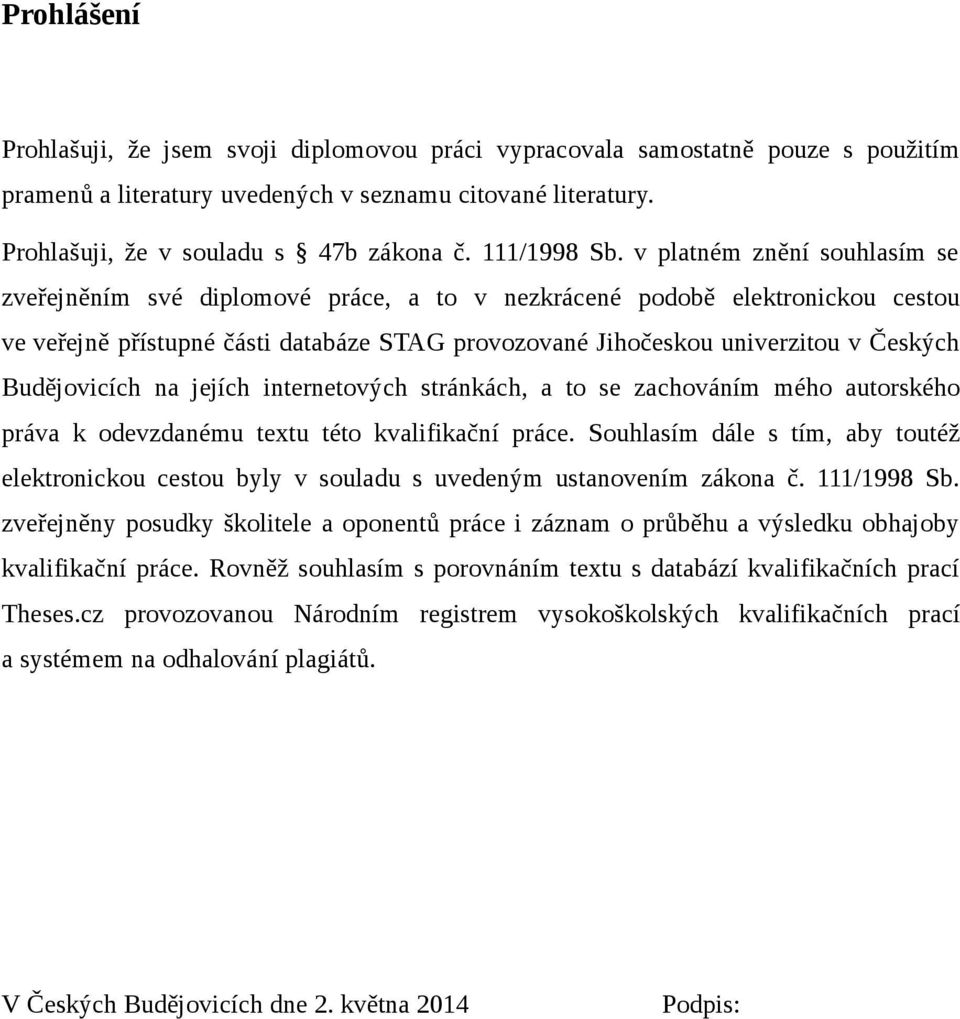 v platném znění souhlasím se zveřejněním své diplomové práce, a to v nezkrácené podobě elektronickou cestou ve veřejně přístupné části databáze STAG provozované Jihočeskou univerzitou v Českých