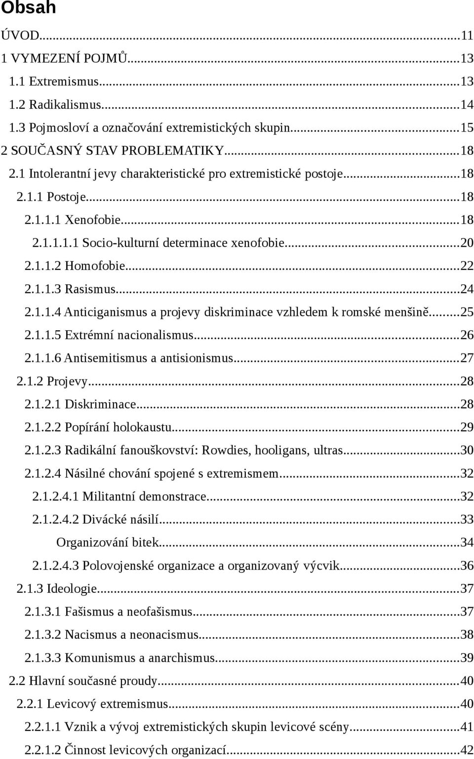 ..24 2.1.1.4 Anticiganismus a projevy diskriminace vzhledem k romské menšině...25 2.1.1.5 Extrémní nacionalismus...26 2.1.1.6 Antisemitismus a antisionismus...27 2.1.2 Projevy...28 2.1.2.1 Diskriminace.