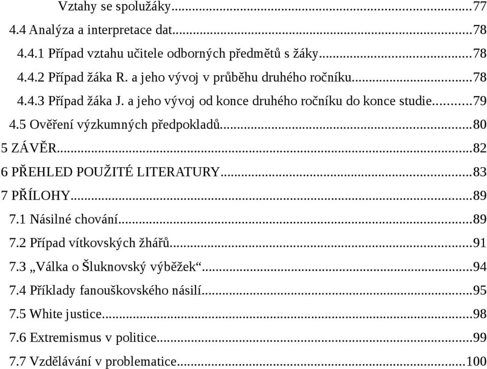 5 Ověření výzkumných předpokladů...80 5 ZÁVĚR...82 6 PŘEHLED POUŽITÉ LITERATURY...83 7 PŘÍLOHY...89 7.1 Násilné chování...89 7.2 Případ vítkovských žhářů.