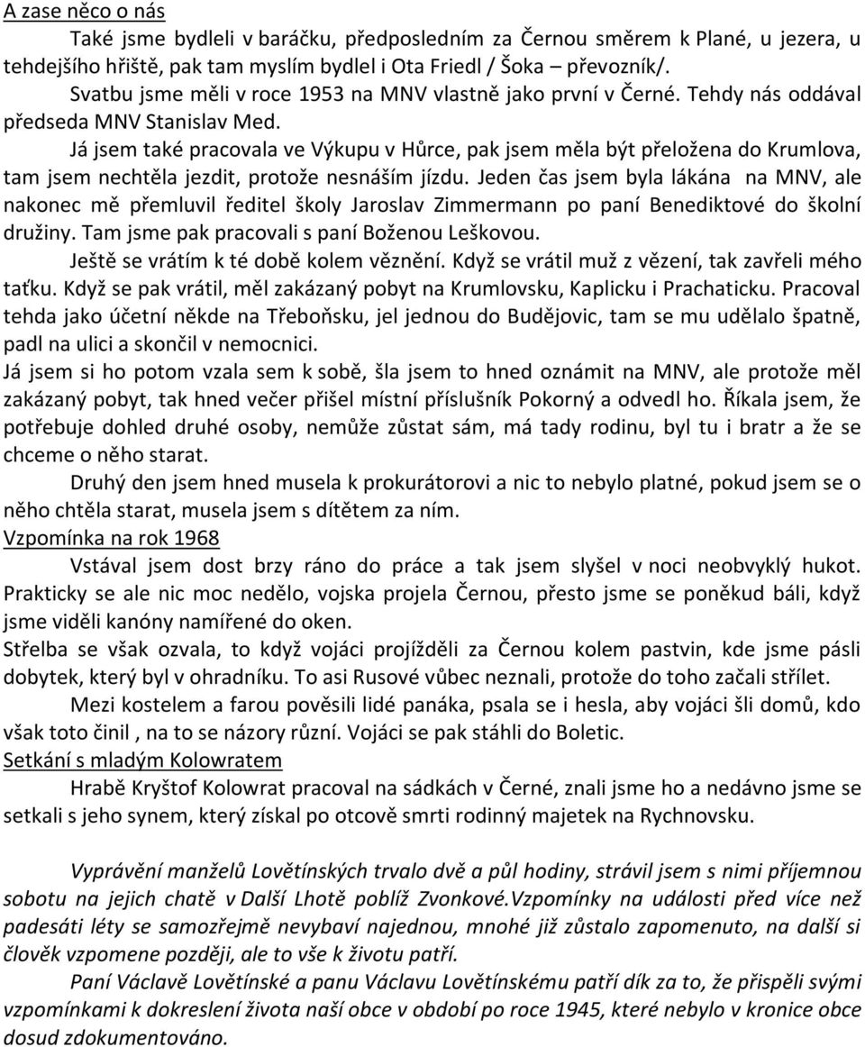 Já jsem také pracovala ve Výkupu v Hůrce, pak jsem měla být přeložena do Krumlova, tam jsem nechtěla jezdit, protože nesnáším jízdu.