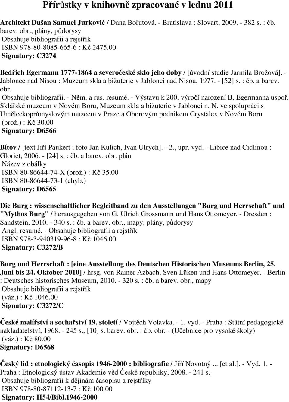 - Jablonec nad Nisou : Muzeum skla a bižuterie v Jablonci nad Nisou, 1977. - [52] s. : čb. a barev. obr. Obsahuje bibliografii. - Něm. a rus. resumé. - Výstavu k 200. výročí narození B.