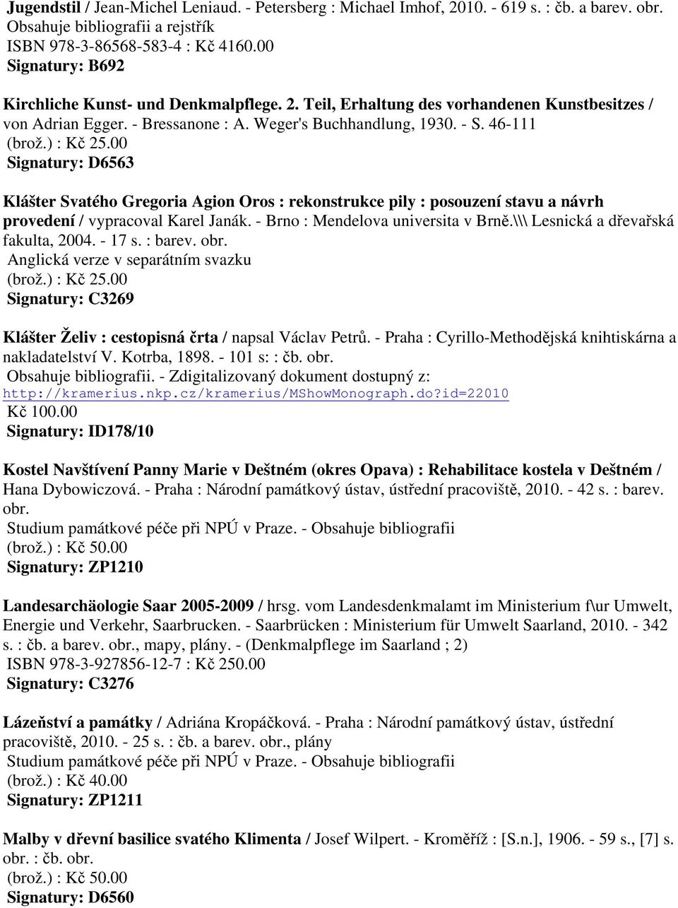 00 Signatury: D6563 Klášter Svatého Gregoria Agion Oros : rekonstrukce pily : posouzení stavu a návrh provedení / vypracoval Karel Janák. - Brno : Mendelova universita v Brně.