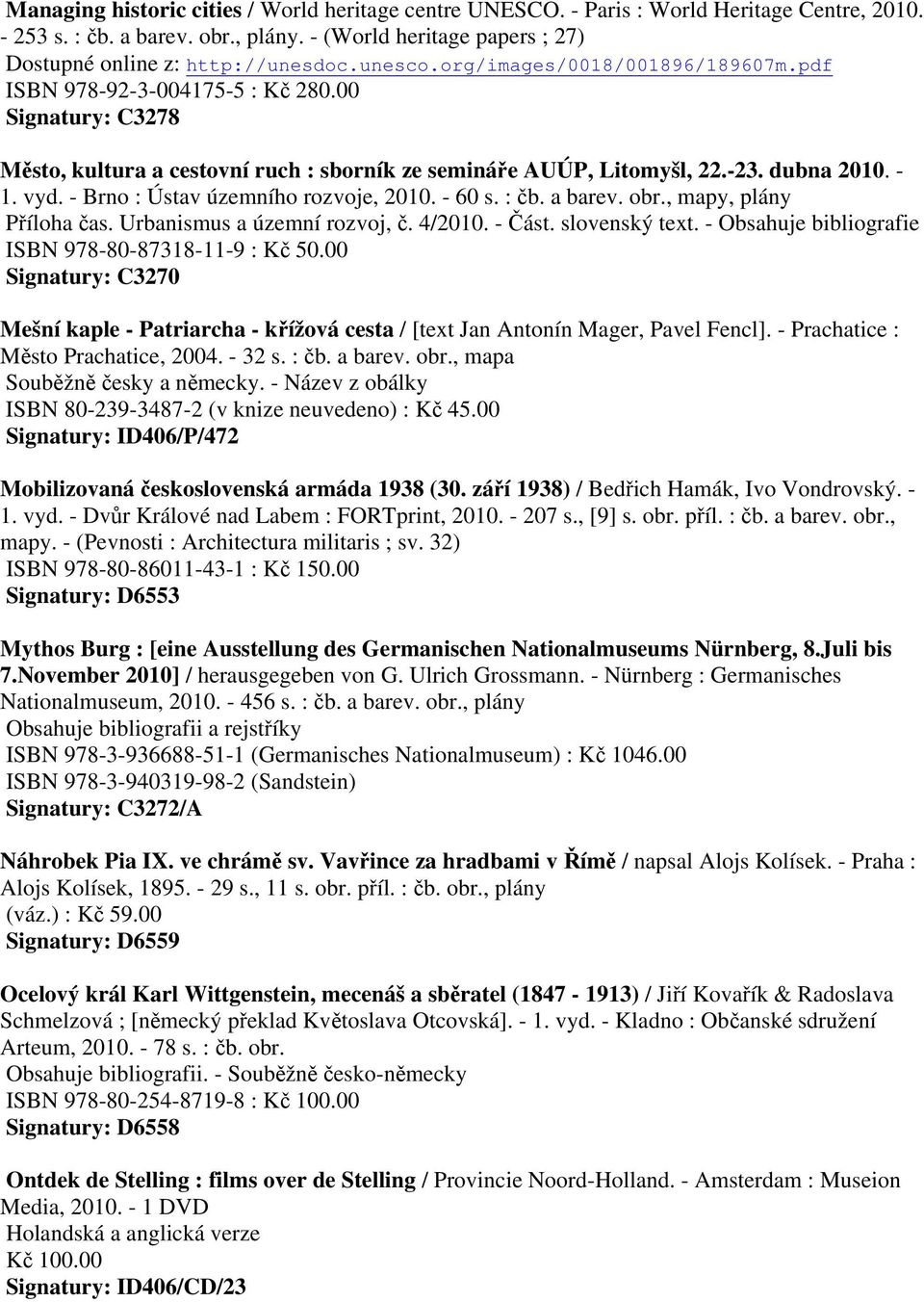 - Brno : Ústav územního rozvoje, 2010. - 60 s. : čb. a barev. obr., mapy, plány Příloha čas. Urbanismus a územní rozvoj, č. 4/2010. - Část. slovenský text.