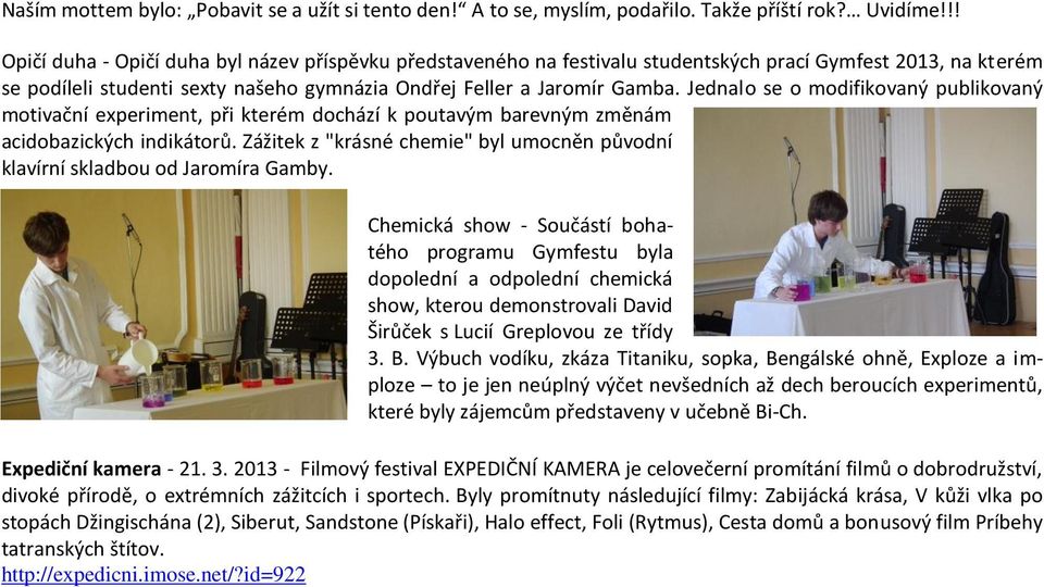 Jednalo se o modifikovaný publikovaný motivační experiment, při kterém dochází k poutavým barevným změnám acidobazických indikátorů.