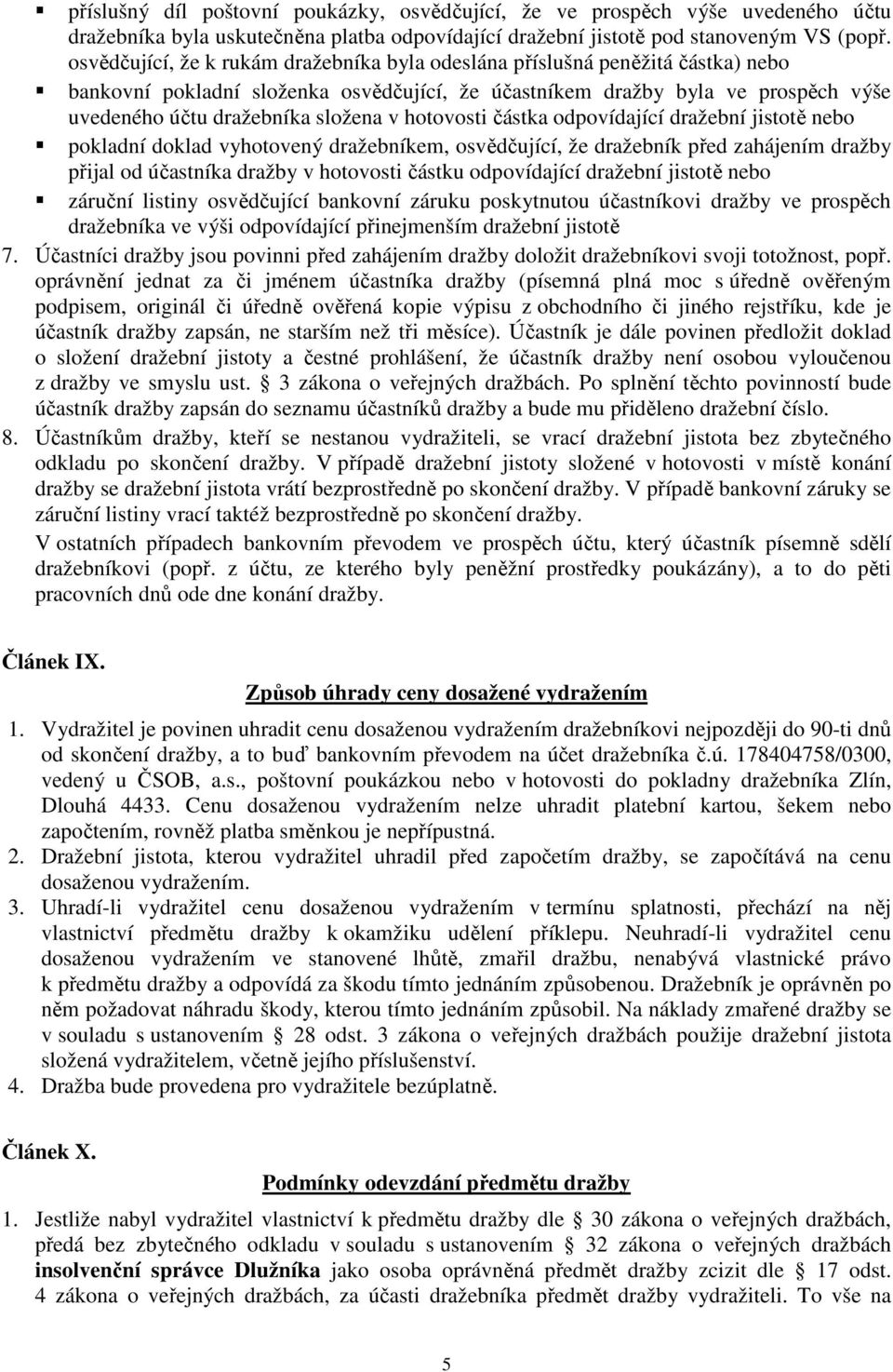 hotovosti částka odpovídající dražební jistotě nebo pokladní doklad vyhotovený dražebníkem, osvědčující, že dražebník před zahájením dražby přijal od účastníka dražby v hotovosti částku odpovídající