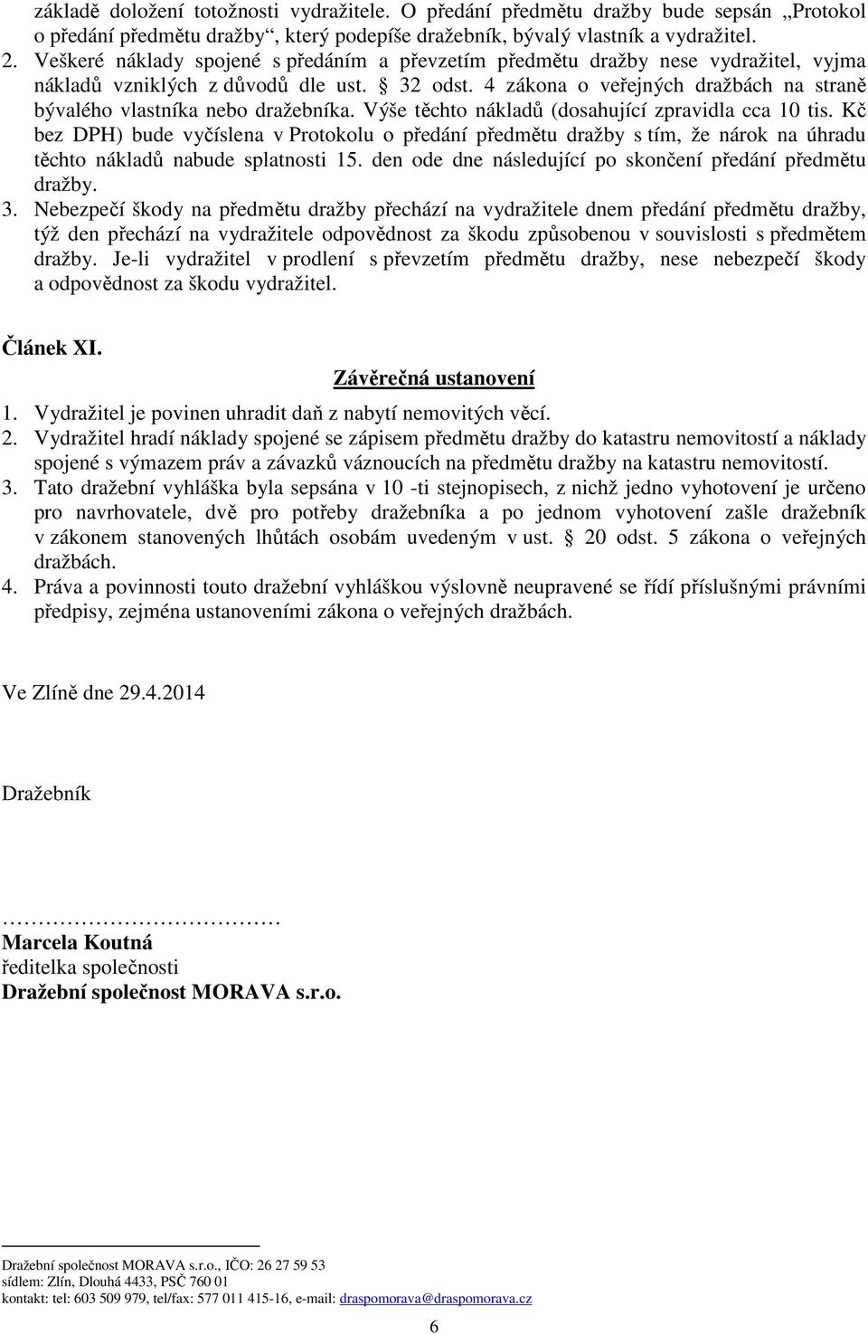 4 zákona o veřejných dražbách na straně bývalého vlastníka nebo dražebníka. Výše těchto nákladů (dosahující zpravidla cca 10 tis.