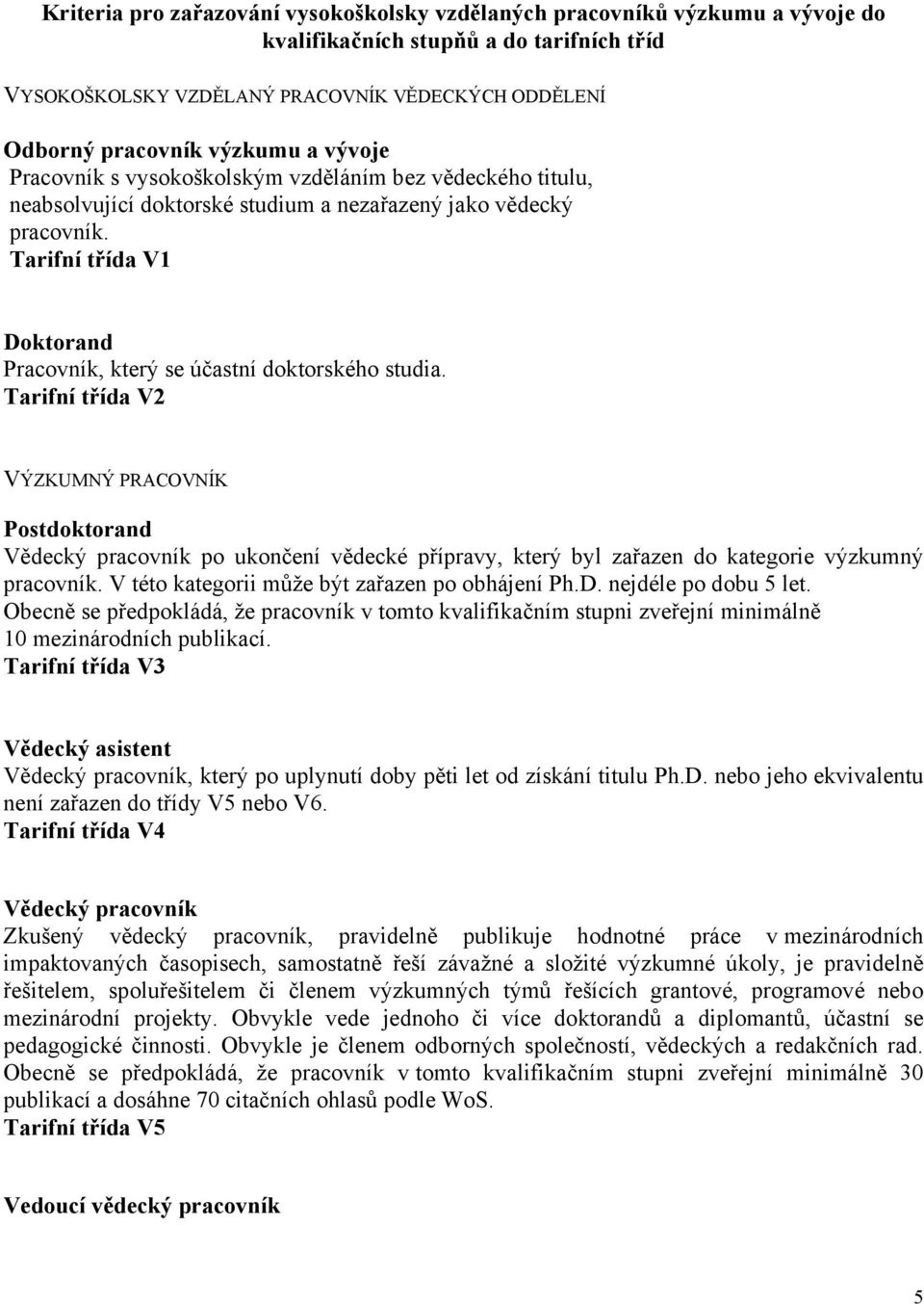 Tarifní třída V1 Doktorand Pracovník, který se účastní doktorského studia.