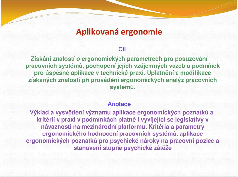 Anotace Výklad a vysvětlení významu aplikace ergonomických poznatků a kritérií v praxi v podmínkách platné i vyvíjející se legislativy v návaznosti na