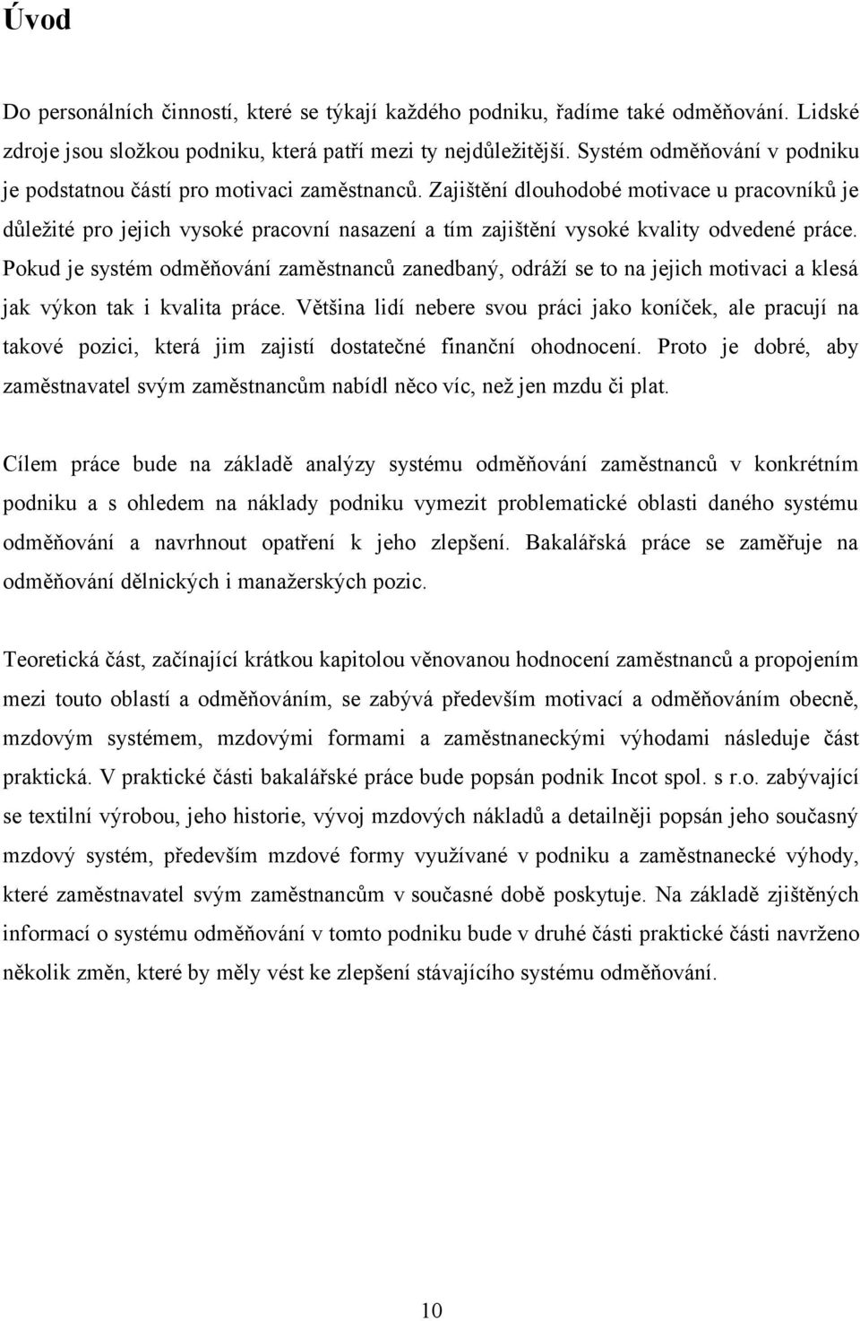 Zajištění dlouhodobé motivace u pracovníků je důležité pro jejich vysoké pracovní nasazení a tím zajištění vysoké kvality odvedené práce.