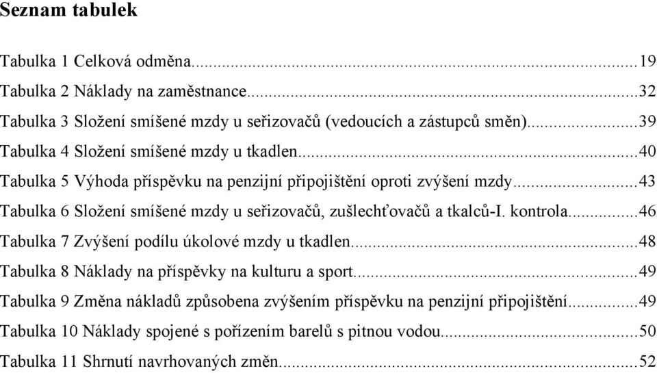 ..43 Tabulka 6 Složení smíšené mzdy u seřizovačů, zušlechťovačů a tkalců-i. kontrola...46 Tabulka 7 Zvýšení podílu úkolové mzdy u tkadlen.