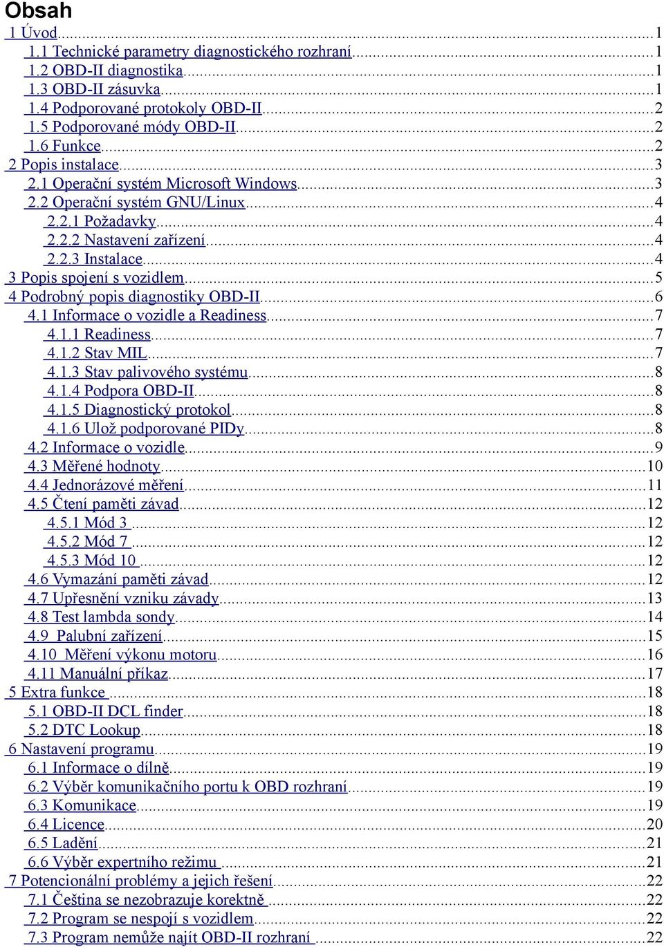 ..5 4 Podrobný popis diagnostiky OBD-II...6 4.1 Informace o vozidle a Readiness...7 4.1.1 Readiness...7 4.1.2 Stav MIL...7 4.1.3 Stav palivového systému...8 4.1.4 Podpora OBD-II...8 4.1.5 Diagnostický protokol.