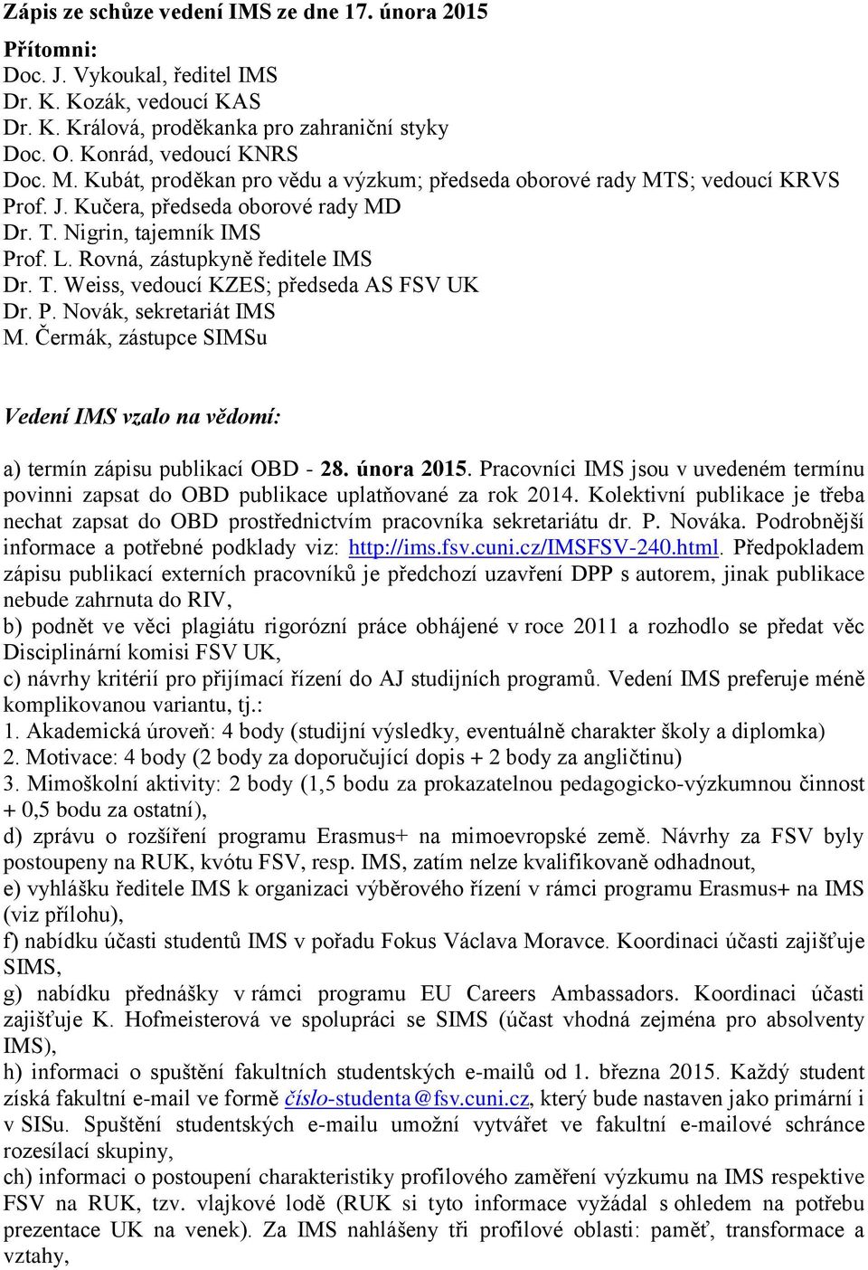 P. Novák, sekretariát IMS M. Čermák, zástupce SIMSu Vedení IMS vzalo na vědomí: a) termín zápisu publikací OBD - 28. února 2015.