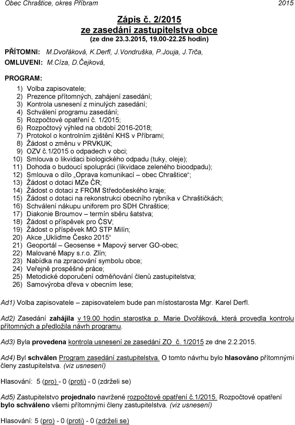 1/2015; 6) Rozpočtový výhled na období 2016-2018; 7) Protokol o kontrolním zjištění KHS v Příbrami; 8) Žádost o změnu v PRVKUK; 9) OZV č.