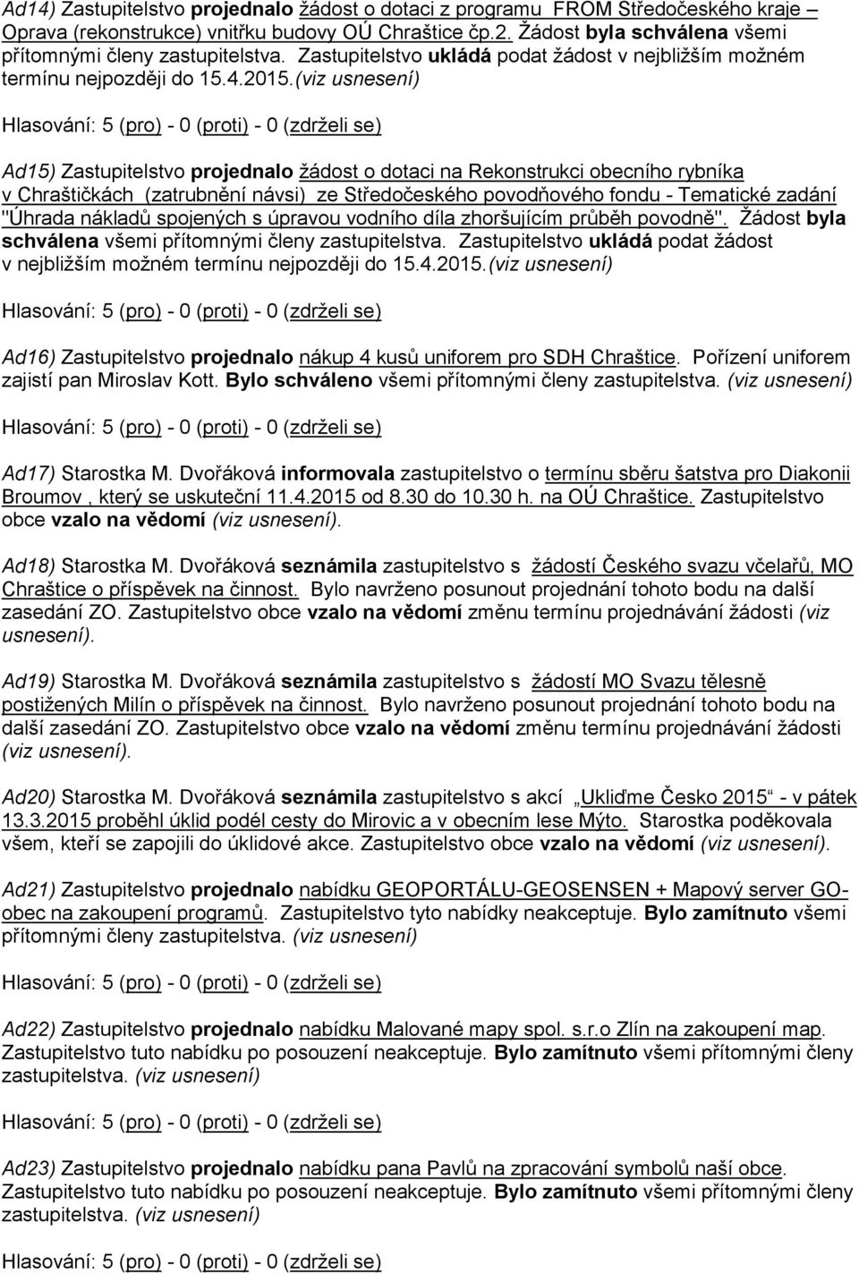 (viz usnesení) Ad15) Zastupitelstvo projednalo žádost o dotaci na Rekonstrukci obecního rybníka v Chraštičkách (zatrubnění návsi) ze Středočeského povodňového fondu - Tematické zadání "Úhrada nákladů