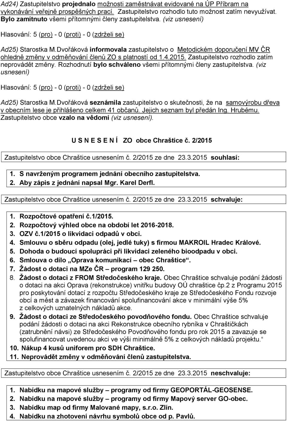 Zastupitelstvo rozhodlo zatím neprovádět změny. Rozhodnutí bylo schváleno všemi přítomnými členy zastupitelstva. (viz usnesení) Ad25) Starostka M.