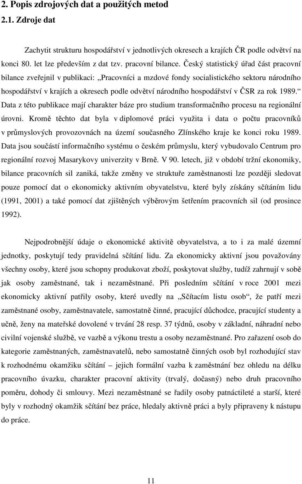 v ČSR za rok 1989. Data z této publikace mají charakter báze pro studium transformačního procesu na regionální úrovni.