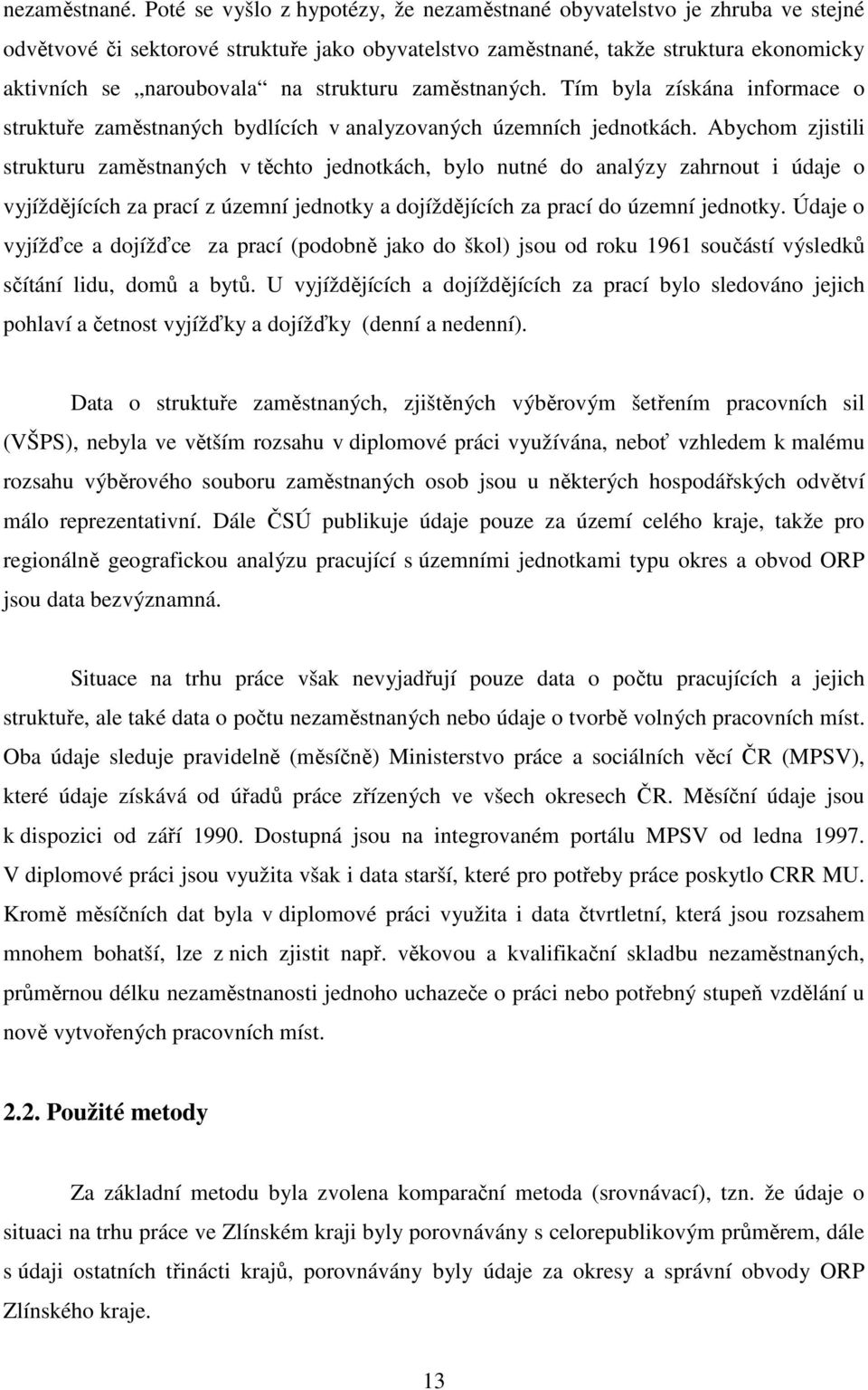 strukturu zaměstnaných. Tím byla získána informace o struktuře zaměstnaných bydlících v analyzovaných územních jednotkách.