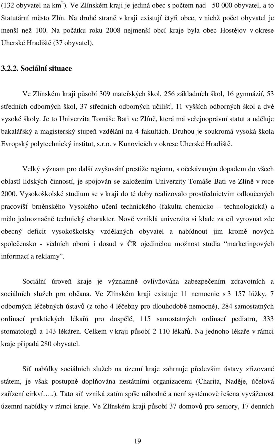 08 nejmenší obcí kraje byla obec Hostějov v okrese Uherské Hradiště (37 obyvatel). 3.2.