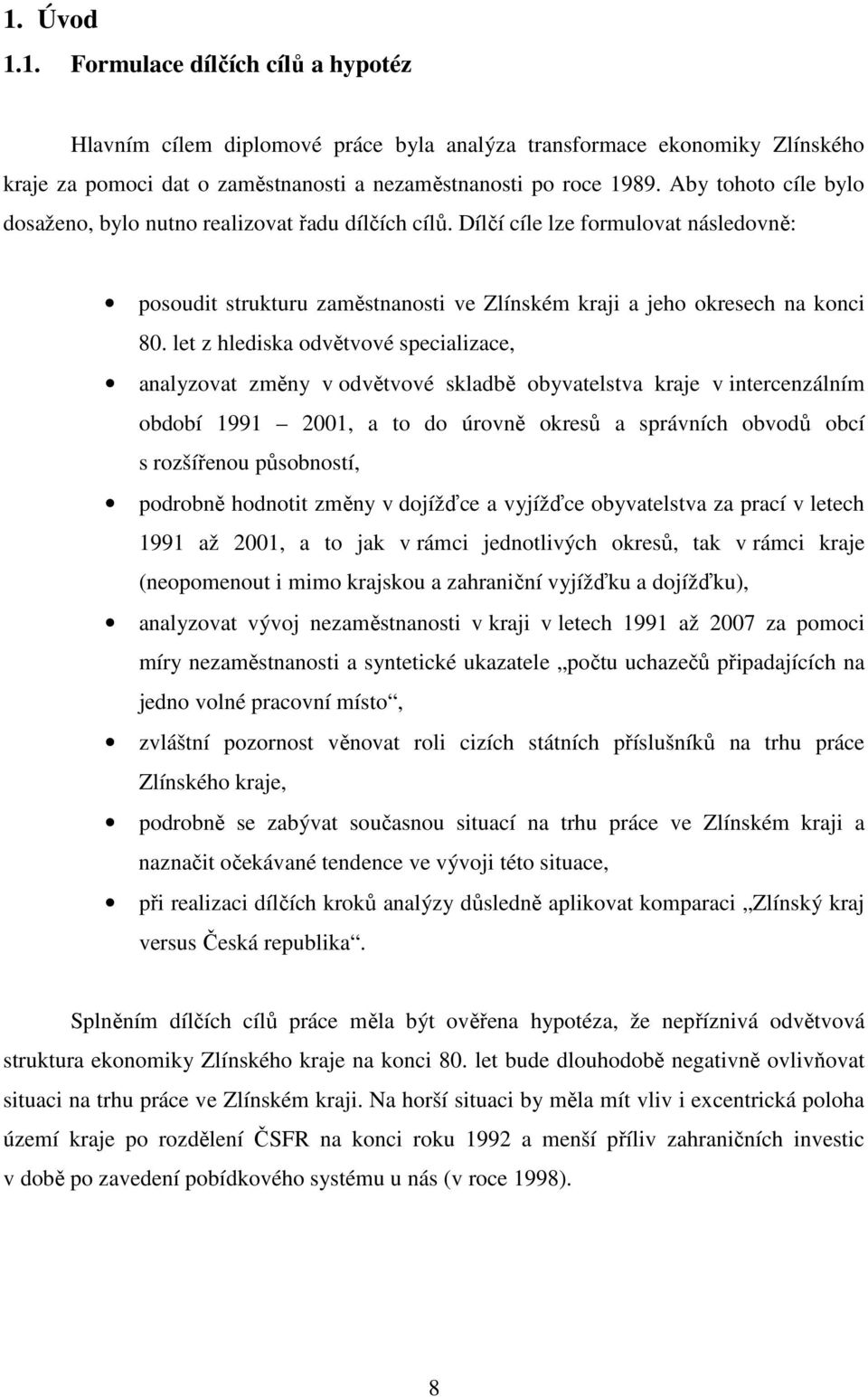 let z hlediska odvětvové specializace, analyzovat změny v odvětvové skladbě obyvatelstva kraje v intercenzálním období 1991 2001, a to do úrovně okresů a správních obvodů obcí s rozšířenou