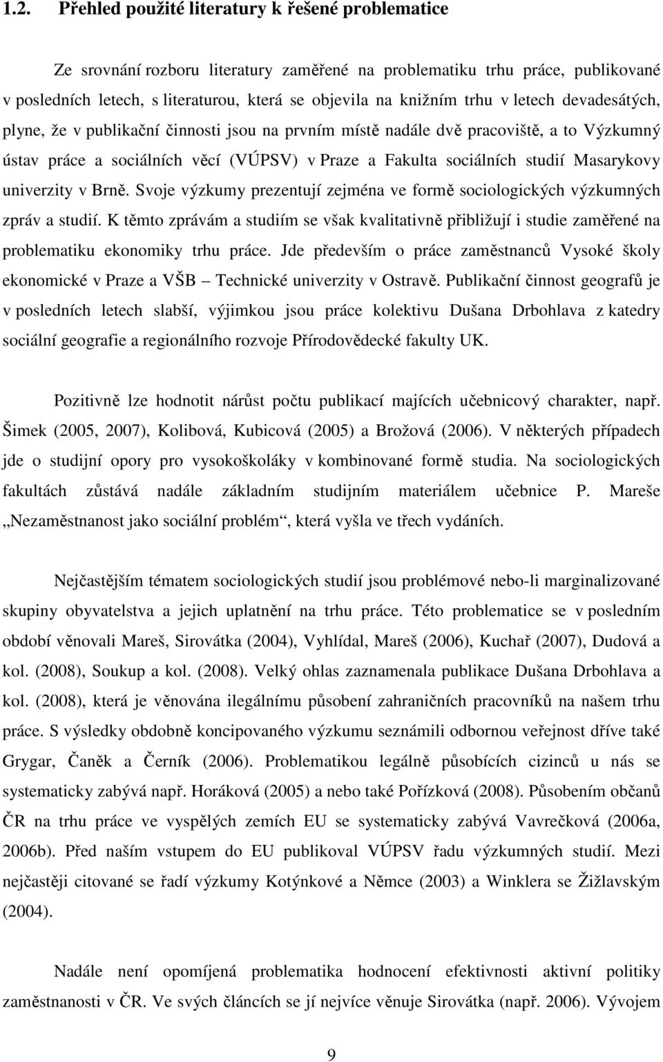 Masarykovy univerzity v Brně. Svoje výzkumy prezentují zejména ve formě sociologických výzkumných zpráv a studií.