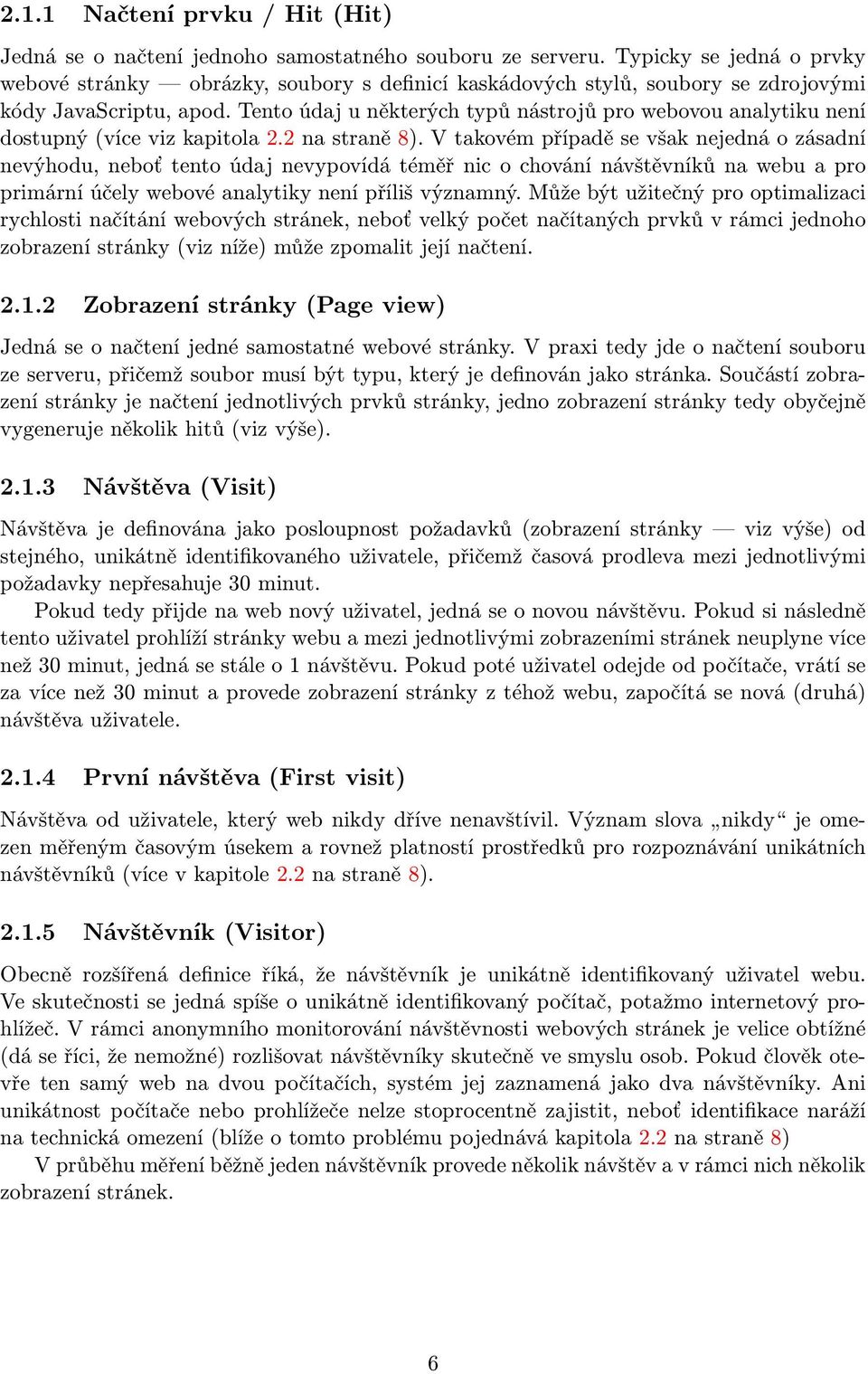 Tento údaj u některých typů nástrojů pro webovou analytiku není dostupný (více viz kapitola 2.2 na straně 8).