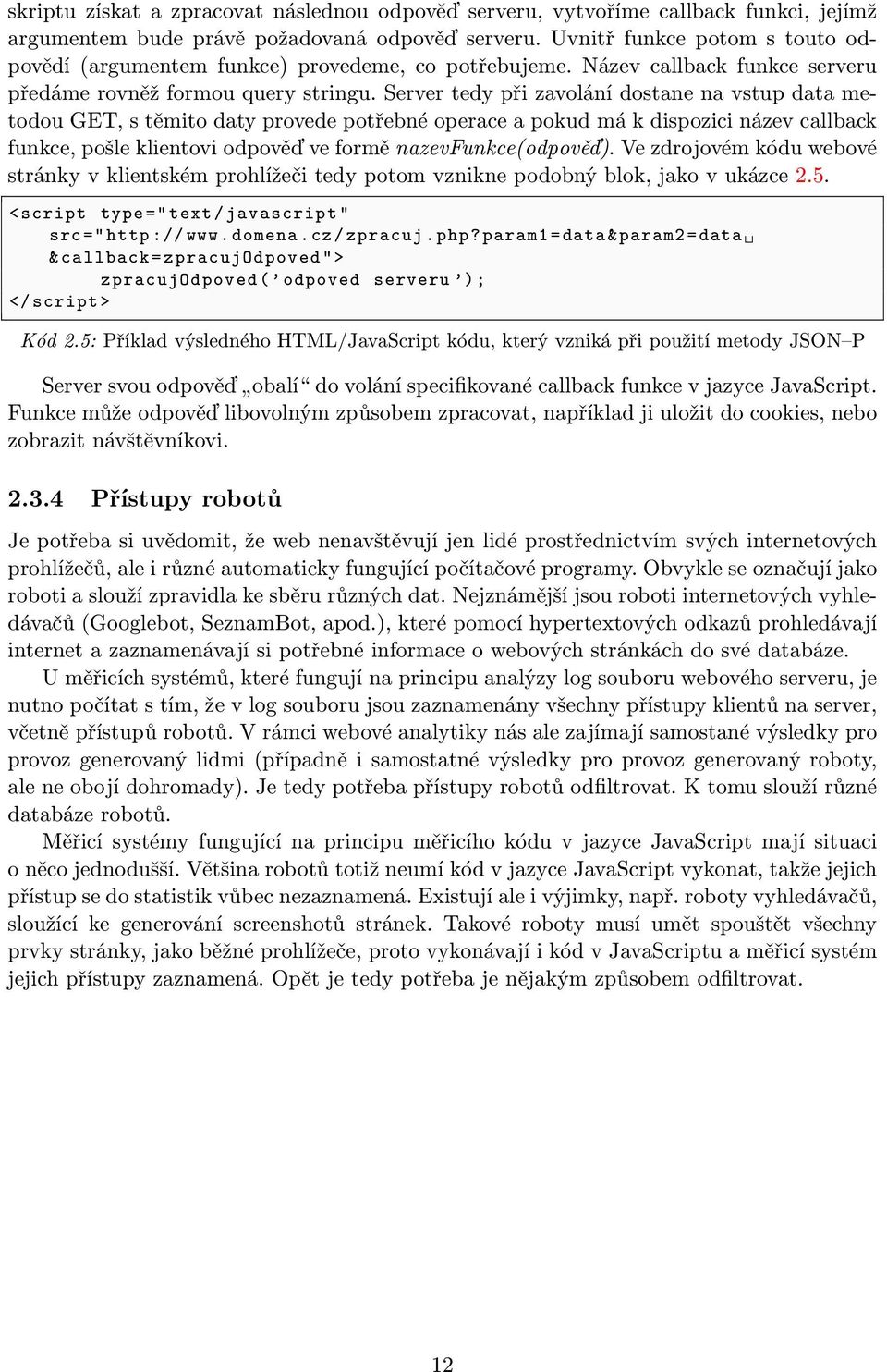 Server tedy při zavolání dostane na vstup data metodou GET, s těmito daty provede potřebné operace a pokud má k dispozici název callback funkce, pošle klientovi odpověď ve formě nazevfunkce(odpověď).