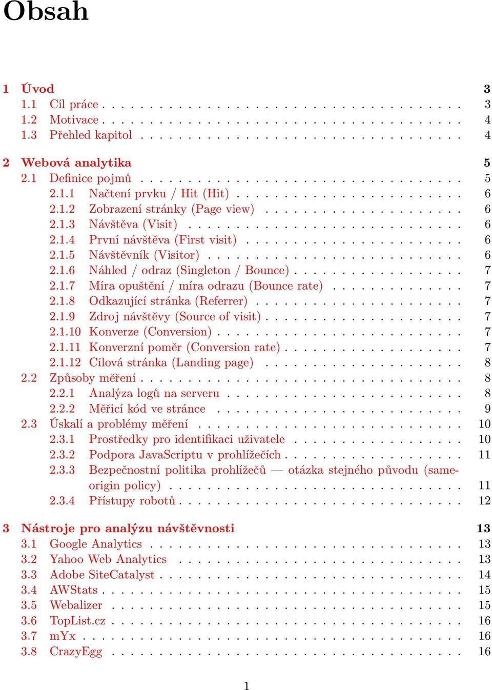 ...................... 6 2.1.5 Návštěvník (Visitor)........................... 6 2.1.6 Náhled / odraz (Singleton / Bounce).................. 7 2.1.7 Míra opuštění / míra odrazu (Bounce rate).............. 7 2.1.8 Odkazující stránka (Referrer).