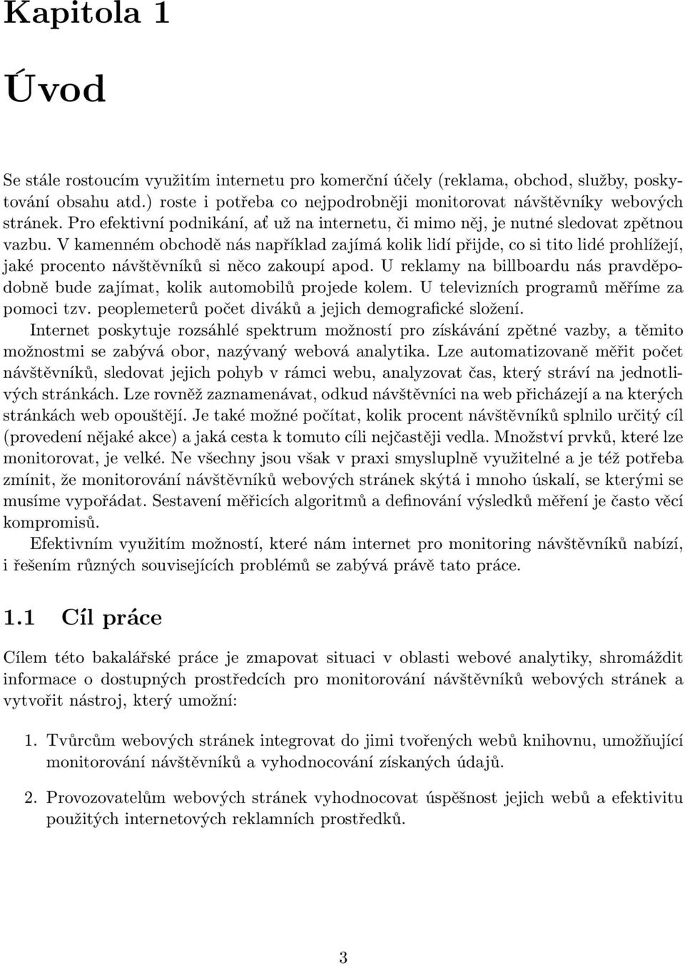 V kamenném obchodě nás například zajímá kolik lidí přijde, co si tito lidé prohlížejí, jaké procento návštěvníků si něco zakoupí apod.