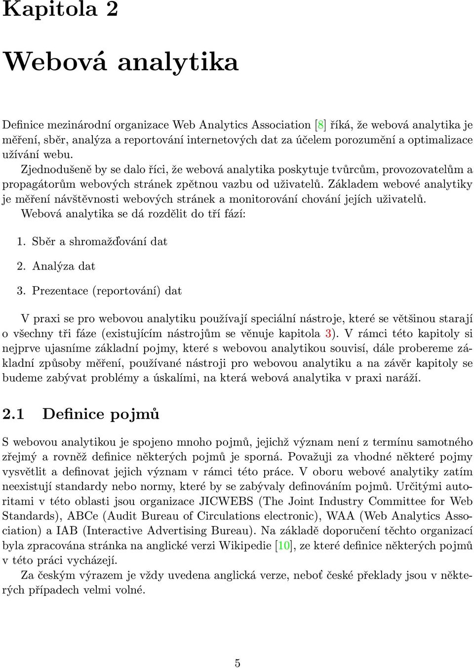 Základem webové analytiky je měření návštěvnosti webových stránek a monitorování chování jejích uživatelů. Webová analytika se dá rozdělit do tří fází: 1. Sběr a shromažďování dat 2. Analýza dat 3.