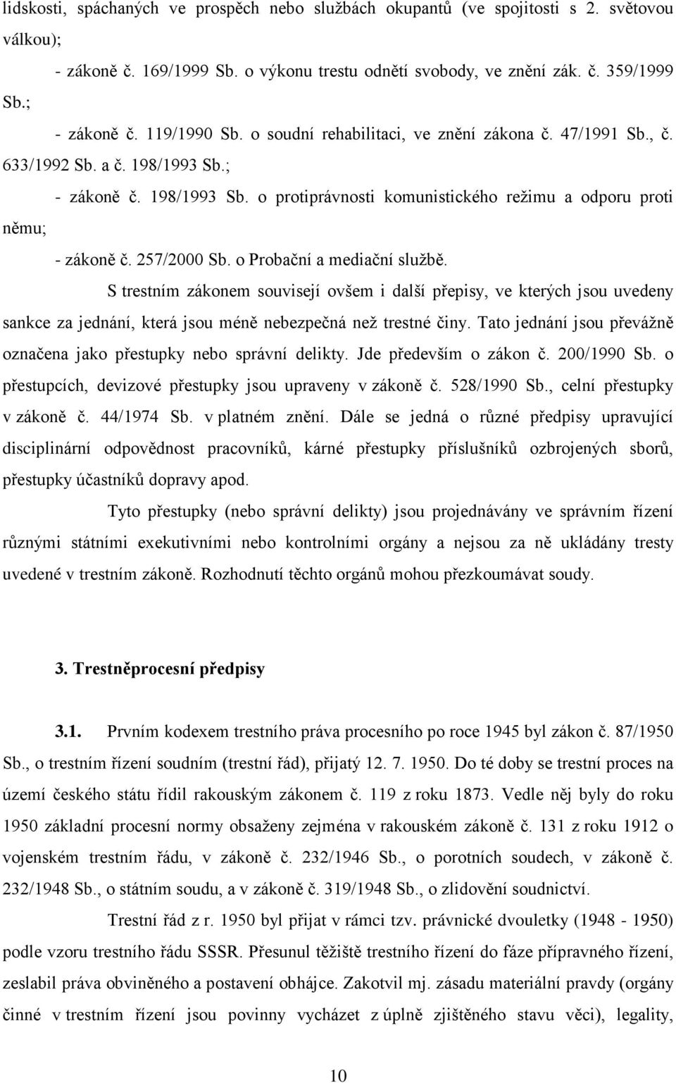 o Probační a mediační službě. S trestním zákonem souvisejí ovšem i další přepisy, ve kterých jsou uvedeny sankce za jednání, která jsou méně nebezpečná než trestné činy.