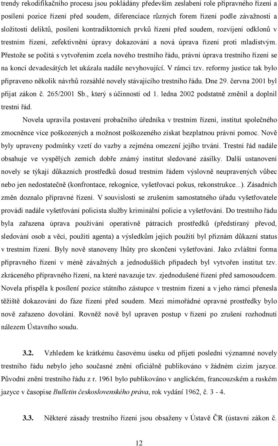 Přestože se počítá s vytvořením zcela nového trestního řádu, právní úprava trestního řízení se na konci devadesátých let ukázala nadále nevyhovující. V rámci tzv.