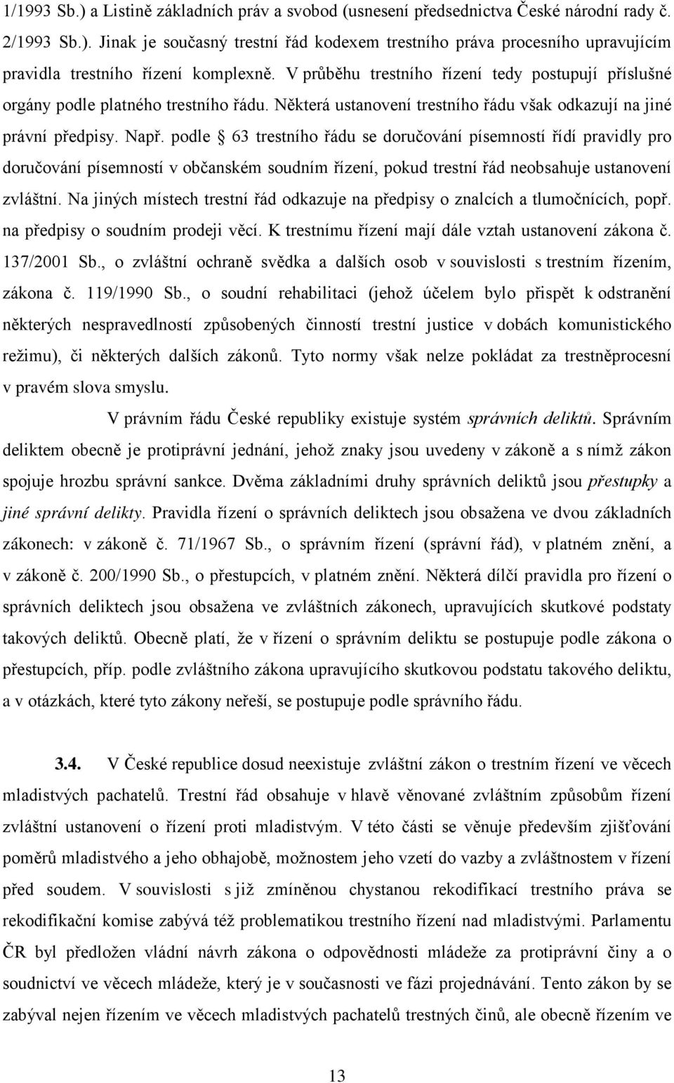 podle 63 trestního řádu se doručování písemností řídí pravidly pro doručování písemností v občanském soudním řízení, pokud trestní řád neobsahuje ustanovení zvláštní.