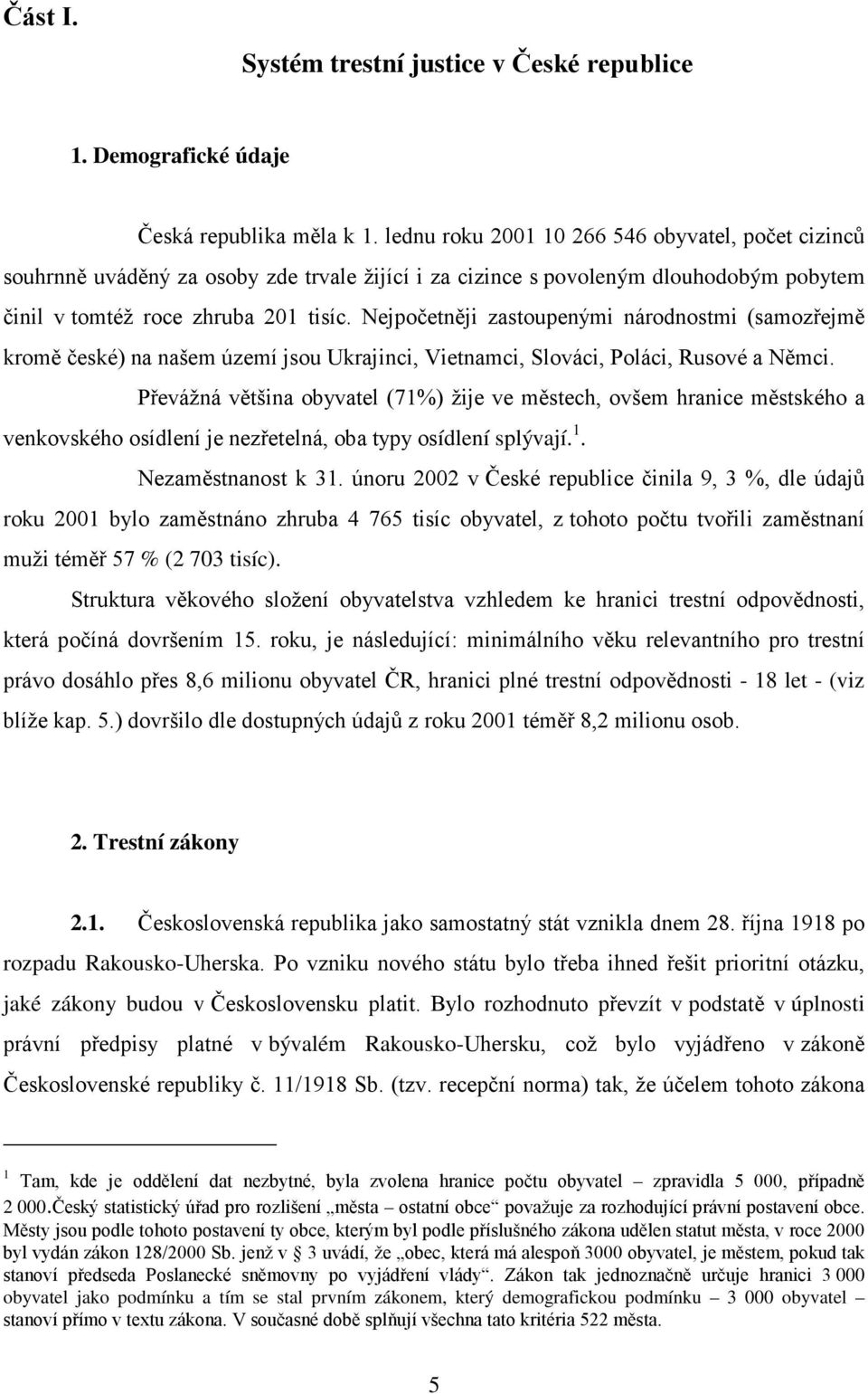 Nejpočetněji zastoupenými národnostmi (samozřejmě kromě české) na našem území jsou Ukrajinci, Vietnamci, Slováci, Poláci, Rusové a Němci.