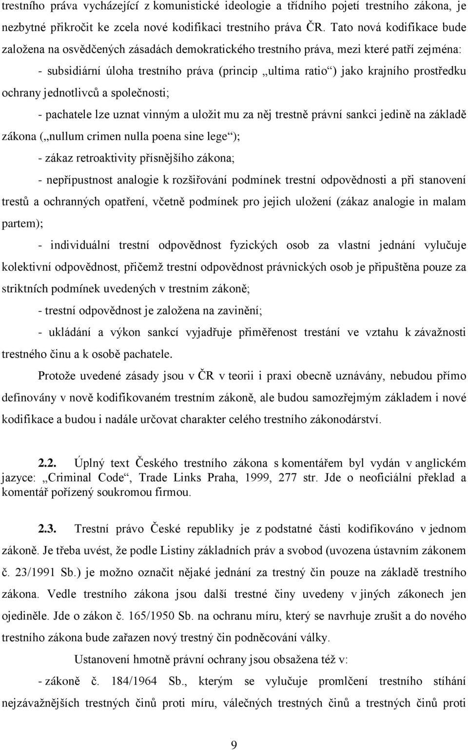 prostředku ochrany jednotlivců a společnosti; - pachatele lze uznat vinným a uložit mu za něj trestně právní sankci jedině na základě zákona ( nullum crimen nulla poena sine lege ); - zákaz