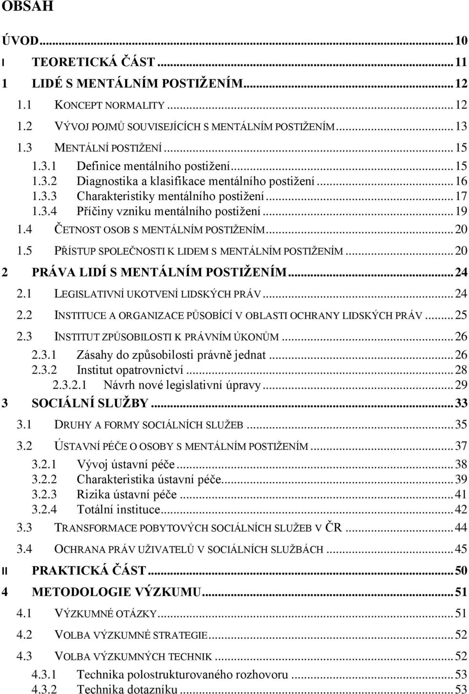 4 ČETNOST OSOB S MENTÁLNÍM POSTIŽENÍM... 20 1.5 PŘÍSTUP SPOLEČNOSTI K LIDEM S MENTÁLNÍM POSTIŽENÍM... 20 2 PRÁVA LIDÍ S MENTÁLNÍM POSTIŽENÍM... 24 2.