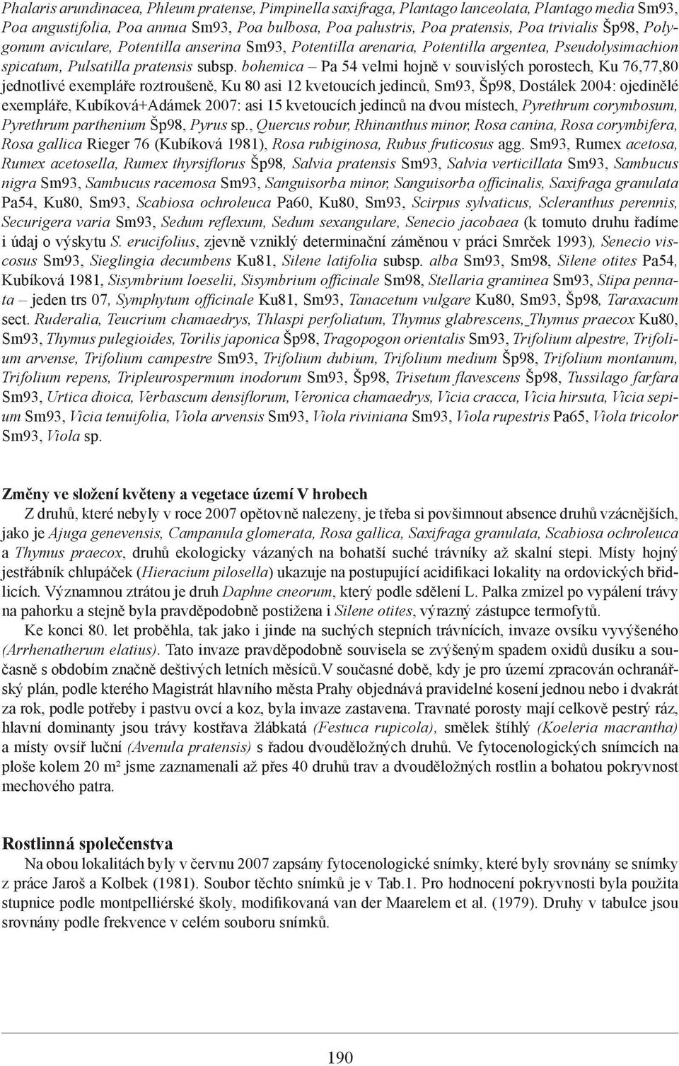 bohemica Pa 54 velmi hojně v souvislých porostech, Ku 76,77,80 jednotlivé exempláře roztroušeně, Ku 80 asi 12 kvetoucích jedinců, Sm93, Šp98, Dostálek 2004: ojedinělé exempláře, Kubíková+Adámek 2007: