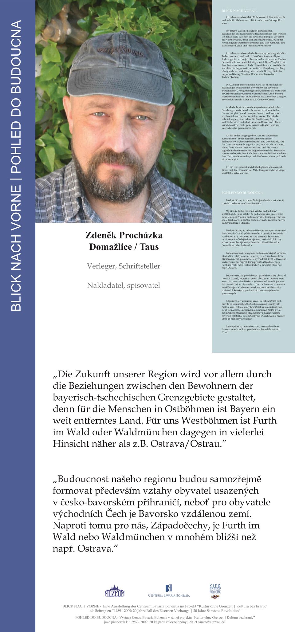 Ich denke auch, dass sich die Bewohner Europas, vor allem die Nachbarvölker, unter dem amerikanischen Modell der Konsumgesellschaft näher kommen und sich bemühen, ihre traditionelle Kultur und