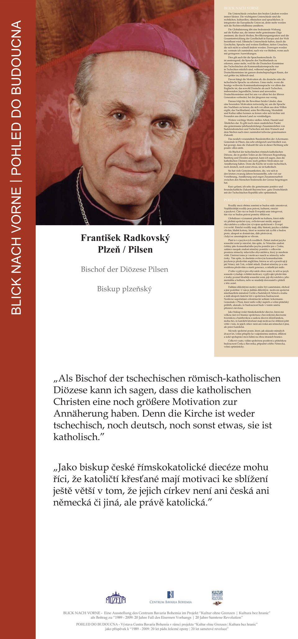 Die Globalisierung übt eine bedeutende Wirkung auf die Kultur aus, die immer mehr gemeinsame Züge annimmt, die durch Medien, Bevölkerungsmigration und die Gesamtentwicklung der Gesellschaft in Europa