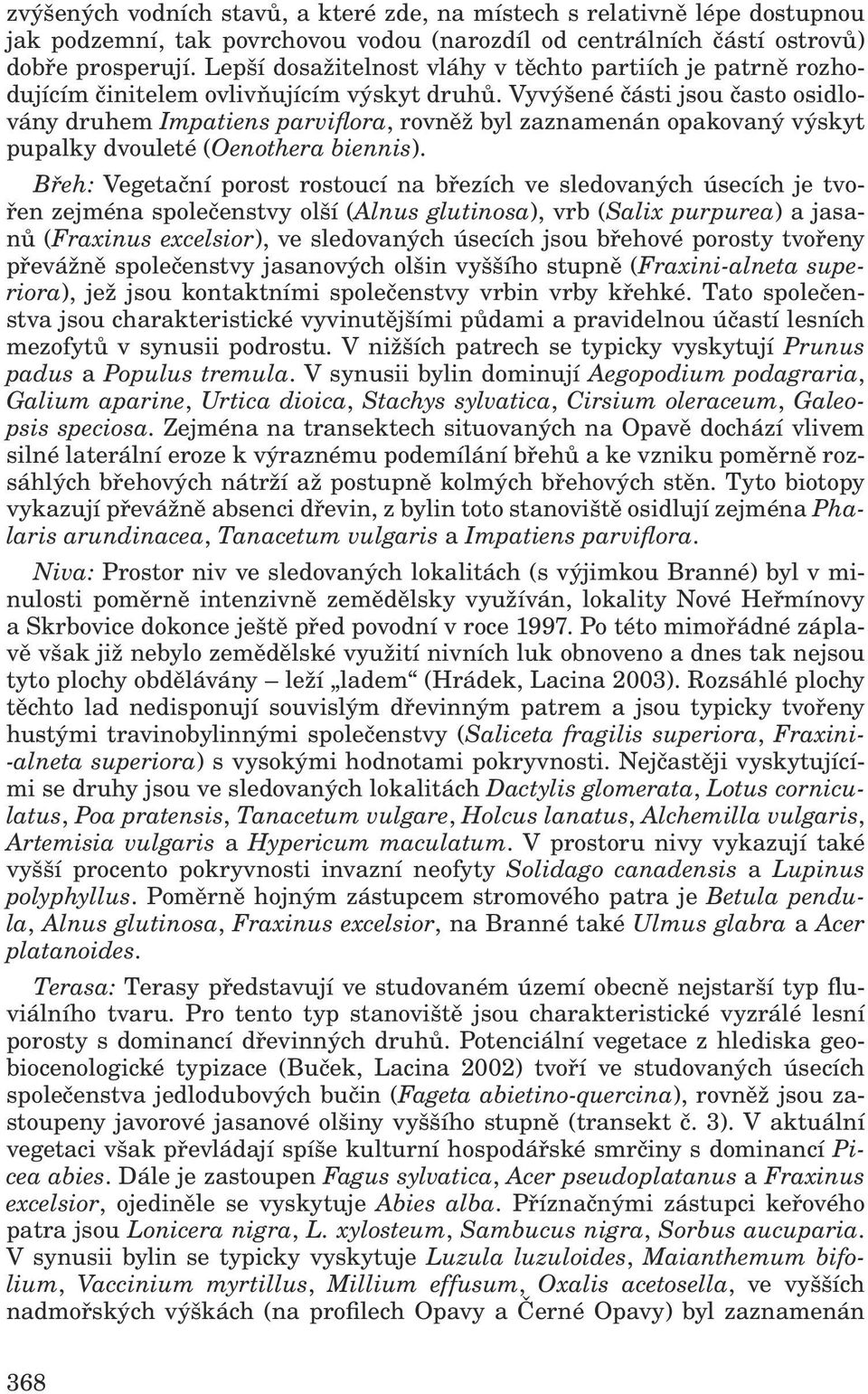 Vyvýšené části jsou často osidlovány druhem Impatiens parviflora, rovněž byl zaznamenán opakovaný výskyt pupalky dvouleté (Oenothera biennis).