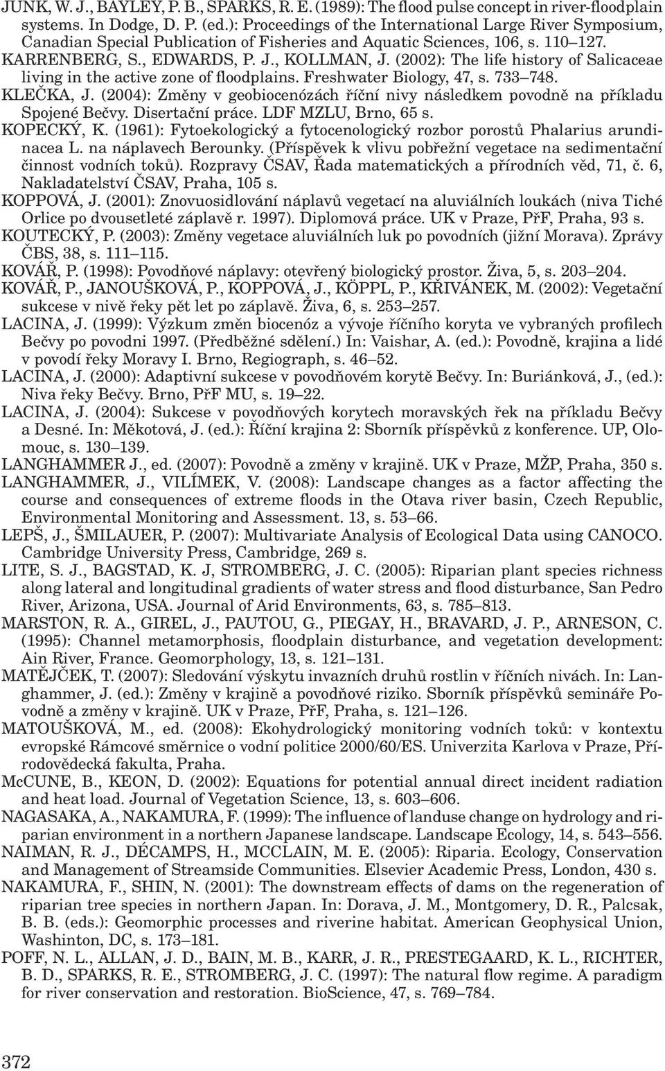 (2002): The life history of Salicaceae living in the active zone of floodplains. Freshwater Biology, 47, s. 733 748. KLEČKA, J.