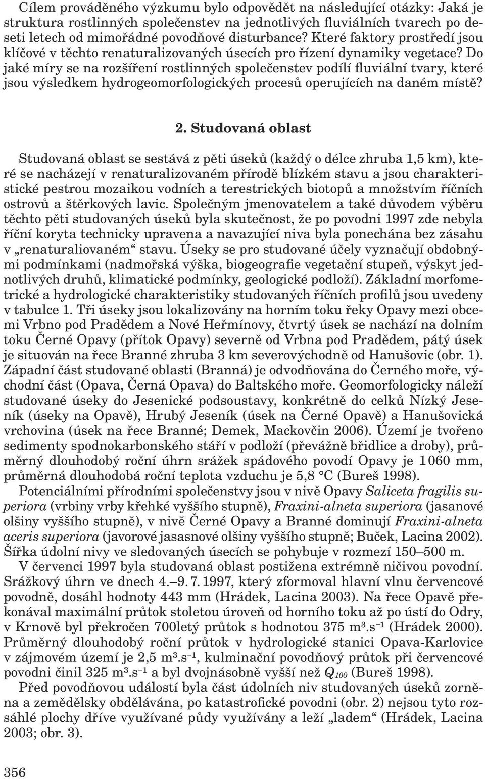 Do jaké míry se na rozšíření rostlinných společenstev podílí fluviální tvary, které jsou výsledkem hydrogeomorfologických procesů operujících na daném místě? 2.