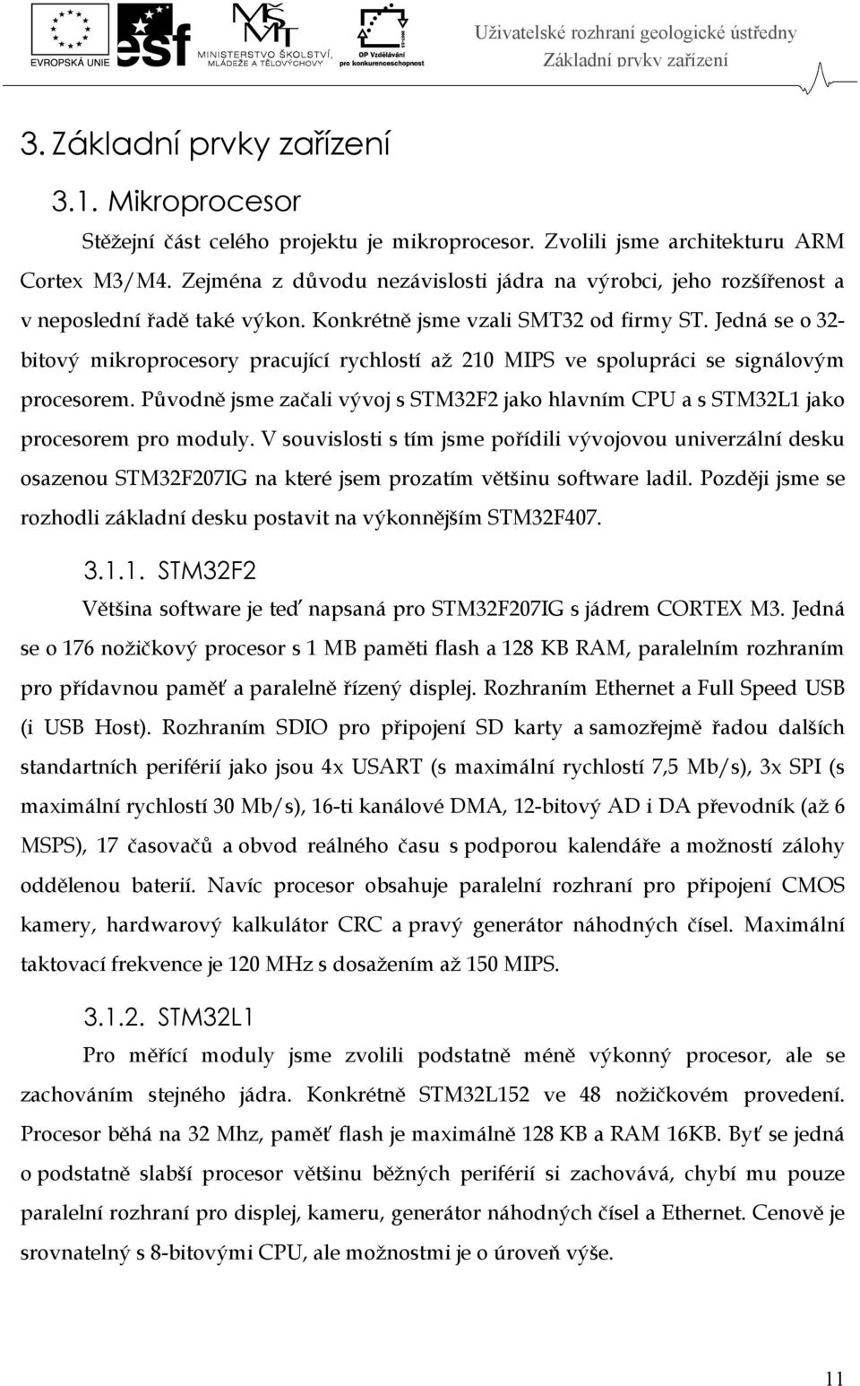 Jedná se o 32- bitový mikroprocesory pracující rychlostí až 210 MIPS ve spolupráci se signálovým procesorem.