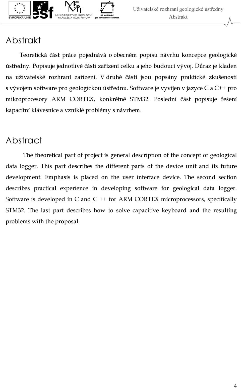 Software je vyvíjen v jazyce C a C++ pro mikroprocesory ARM CORTEX, konkrétně STM32. Poslední část popisuje řešení kapacitní klávesnice a vzniklé problémy s návrhem.