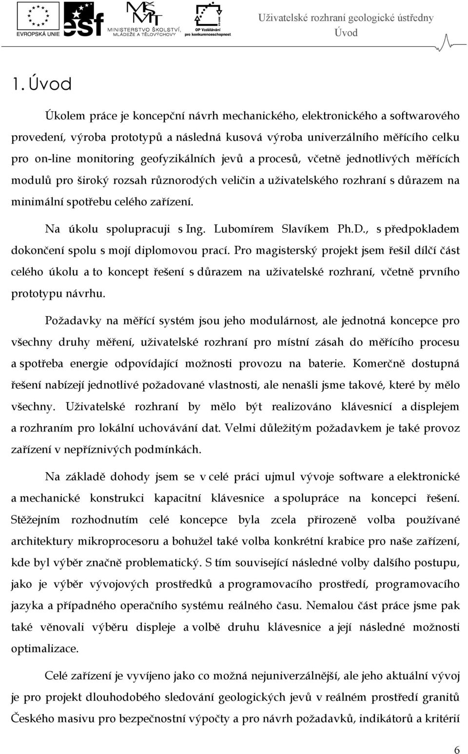 geofyzikálních jevů a procesů, včetně jednotlivých měřících modulů pro široký rozsah různorodých veličin a uživatelského rozhraní s důrazem na minimální spotřebu celého zařízení.