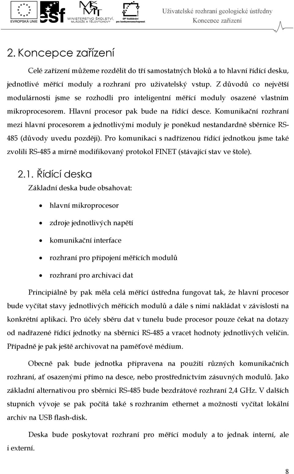 Komunikační rozhraní mezi hlavní procesorem a jednotlivými moduly je poněkud nestandardně sběrnice RS- 485 (důvody uvedu později).