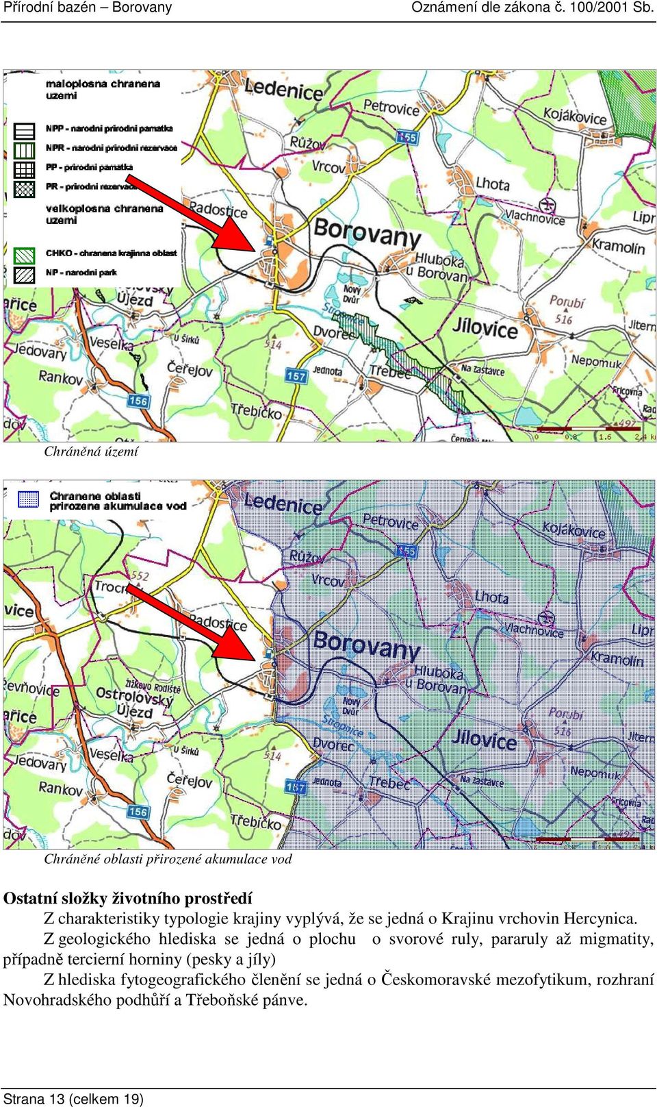 Z geologického hlediska se jedná o plochu o svorové ruly, pararuly až migmatity, případně tercierní horniny