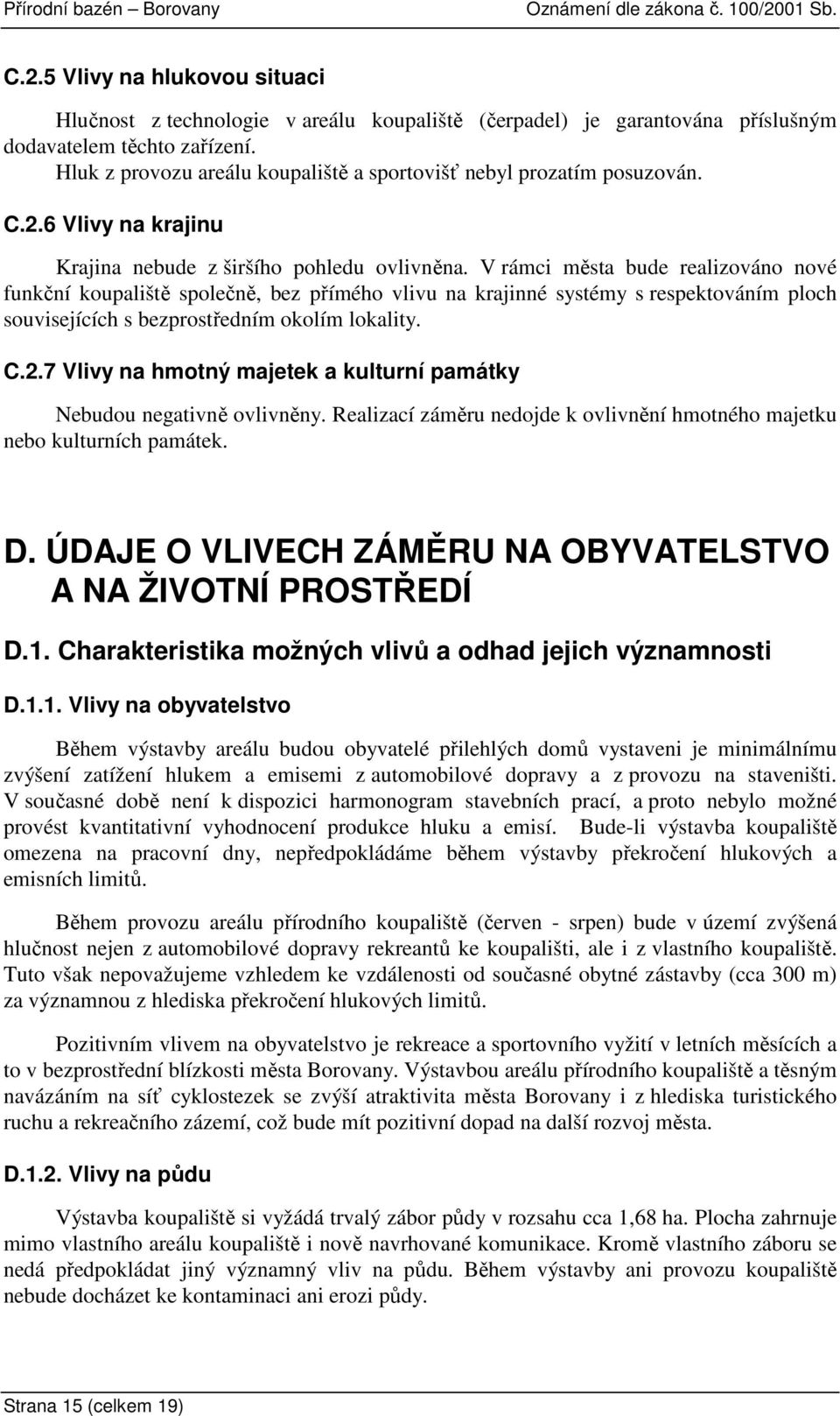 V rámci města bude realizováno nové funkční koupaliště společně, bez přímého vlivu na krajinné systémy s respektováním ploch souvisejících s bezprostředním okolím lokality. C.2.